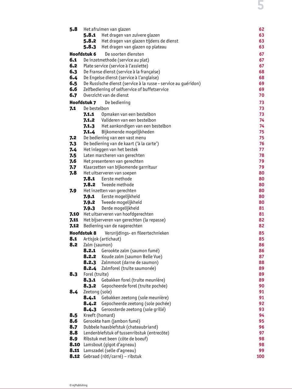 5 De Russische dienst (service à la russe - service au guéridon) 69 6.6 Zelfbediening of selfservice of buffetservice 69 6.7 Overzicht van de dienst 70 Hoofdstuk 7 De bediening 73 7.