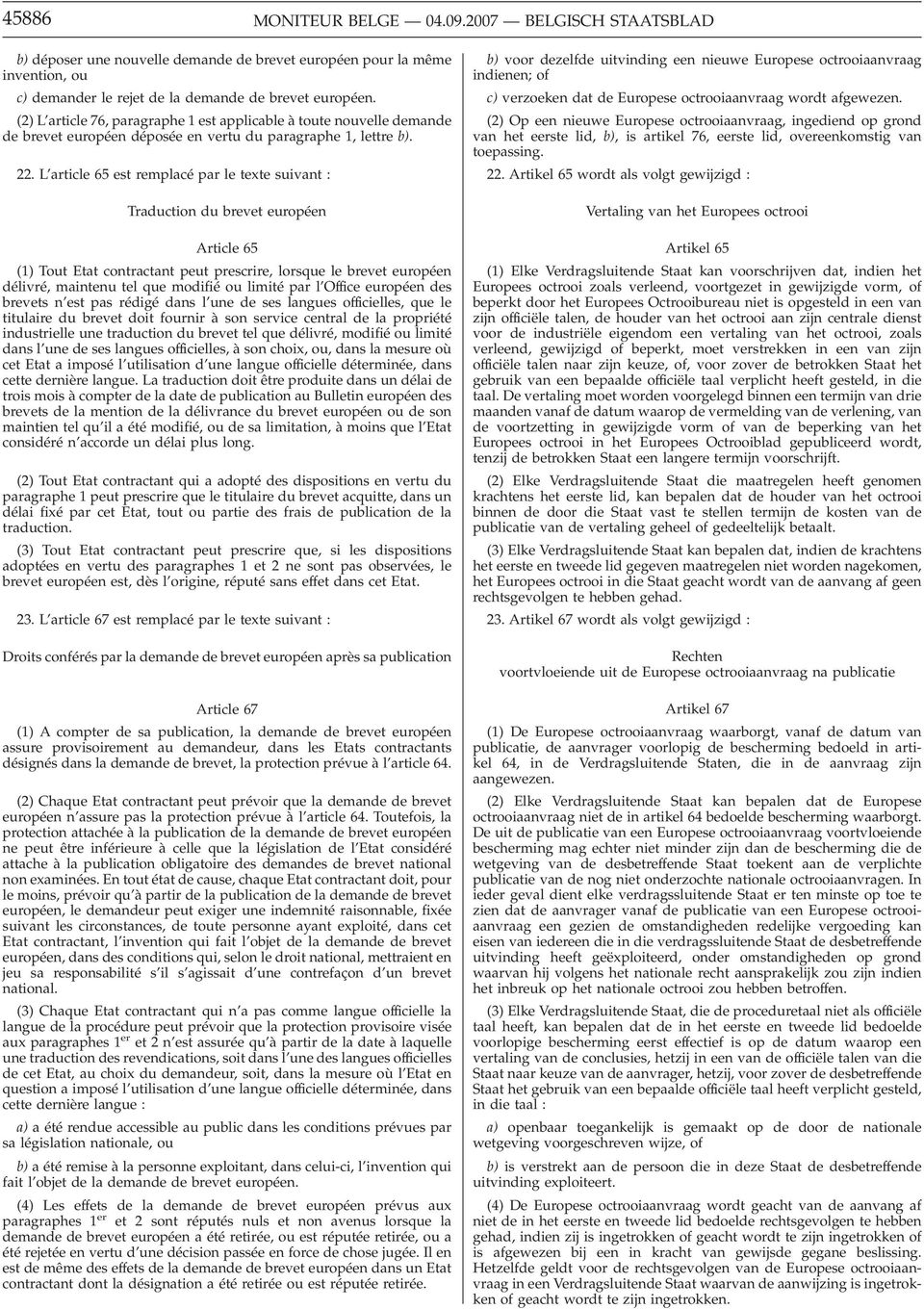 L article 65 est remplacé par le texte suivant : Traduction du brevet européen Article 65 (1) Tout Etat contractant peut prescrire, lorsque le brevet européen délivré, maintenu tel que modifié ou