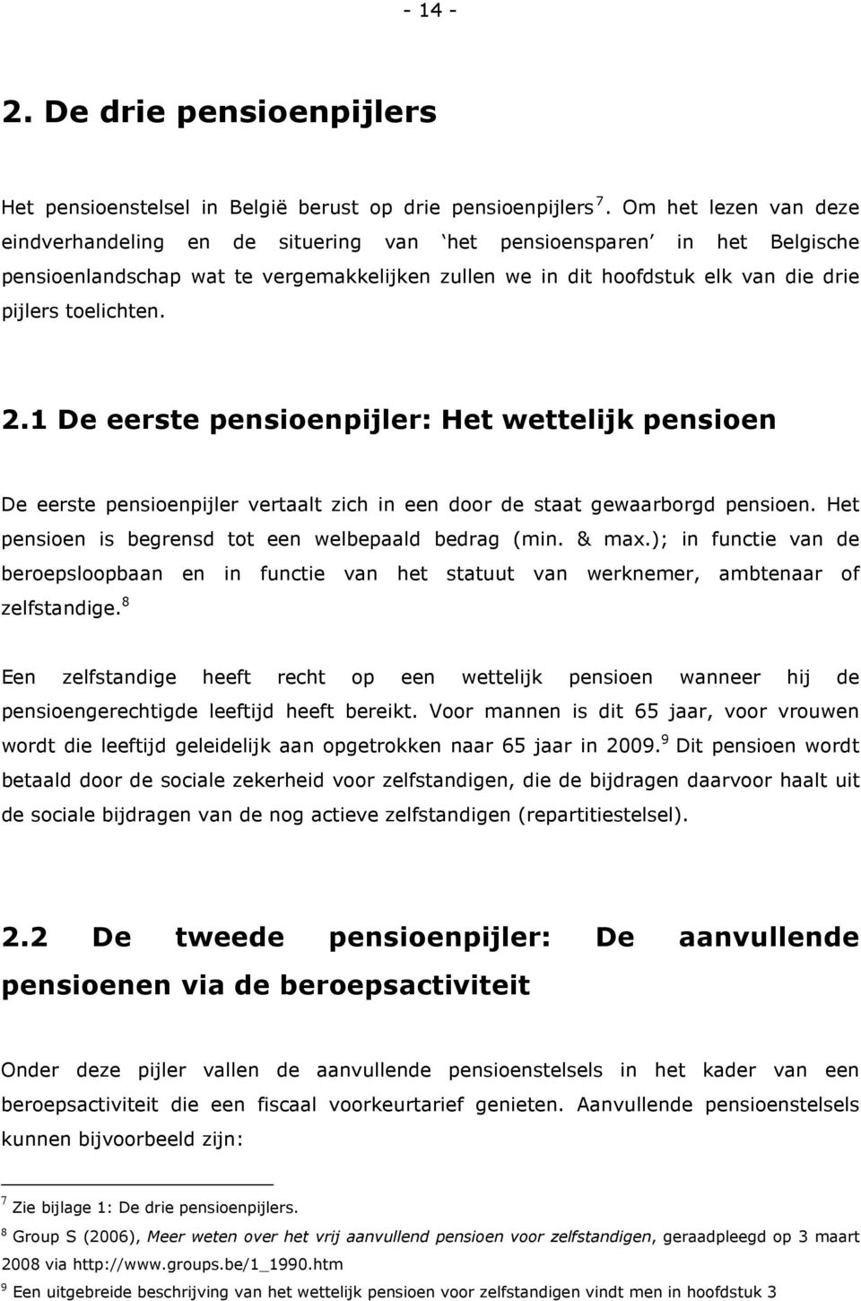 2.1 De eerste pensioenpijler: Het wettelijk pensioen De eerste pensioenpijler vertaalt zich in een door de staat gewaarborgd pensioen. Het pensioen is begrensd tot een welbepaald bedrag (min. & max.