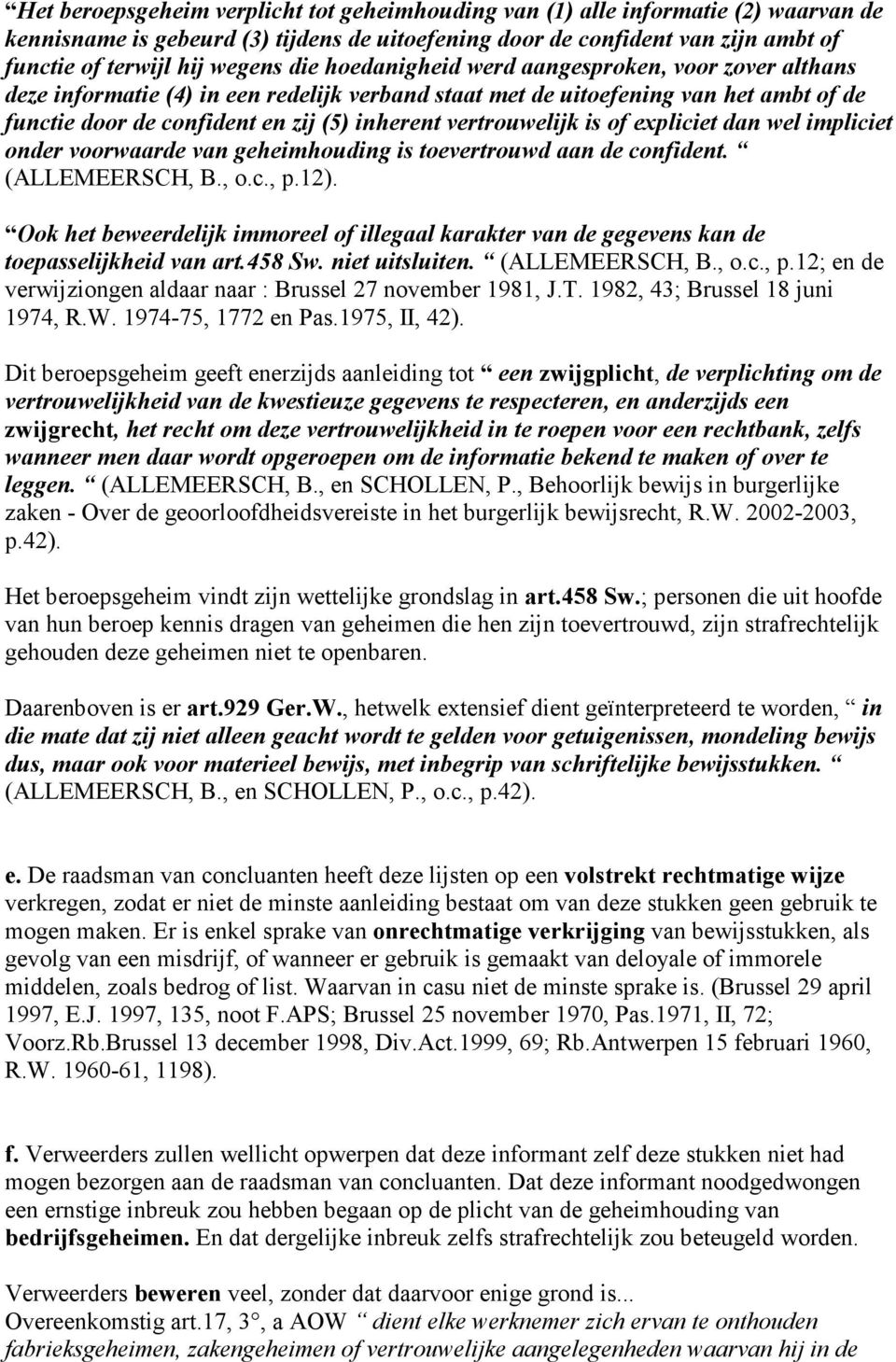 vertrouwelijk is of expliciet dan wel impliciet onder voorwaarde van geheimhouding is toevertrouwd aan de confident. (ALLEMEERSCH, B., o.c., p.12).