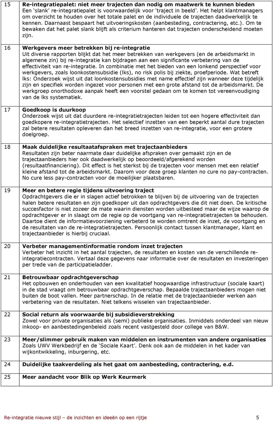 ). Om te bewaken dat het palet slank blijft als criterium hanteren dat trajecten onderscheidend moeten zijn.