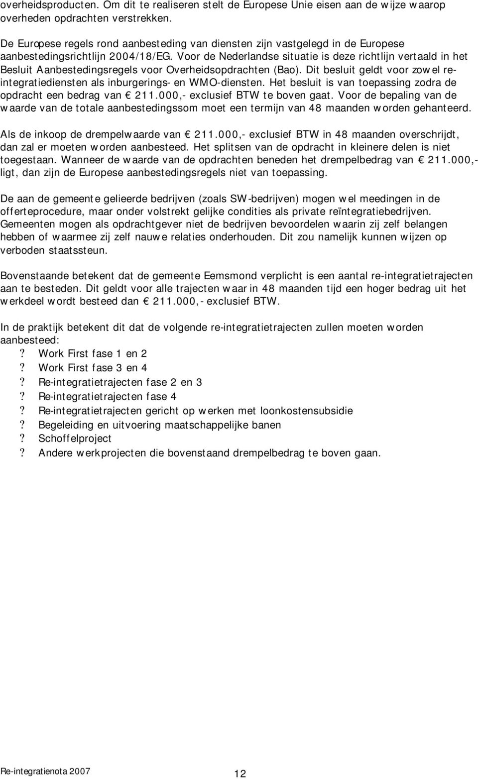 Voor de Nederlandse situatie is deze richtlijn vertaald in het Besluit Aanbestedingsregels voor Overheidsopdrachten (Bao).