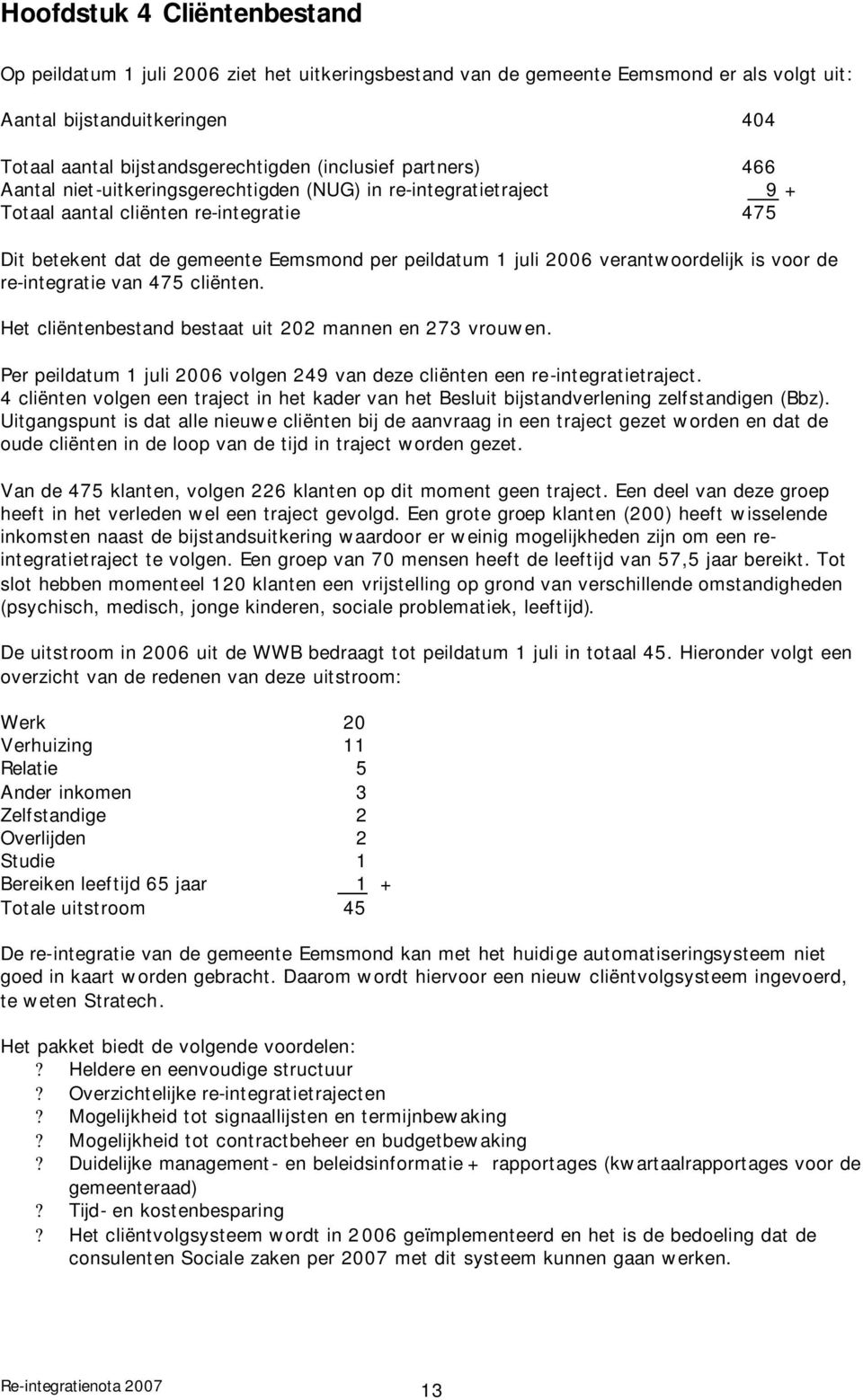 verantwoordelijk is voor de re-integratie van 475 cliënten. Het cliëntenbestand bestaat uit 202 mannen en 273 vrouwen. Per peildatum 1 juli 2006 volgen 249 van deze cliënten een re-integratietraject.