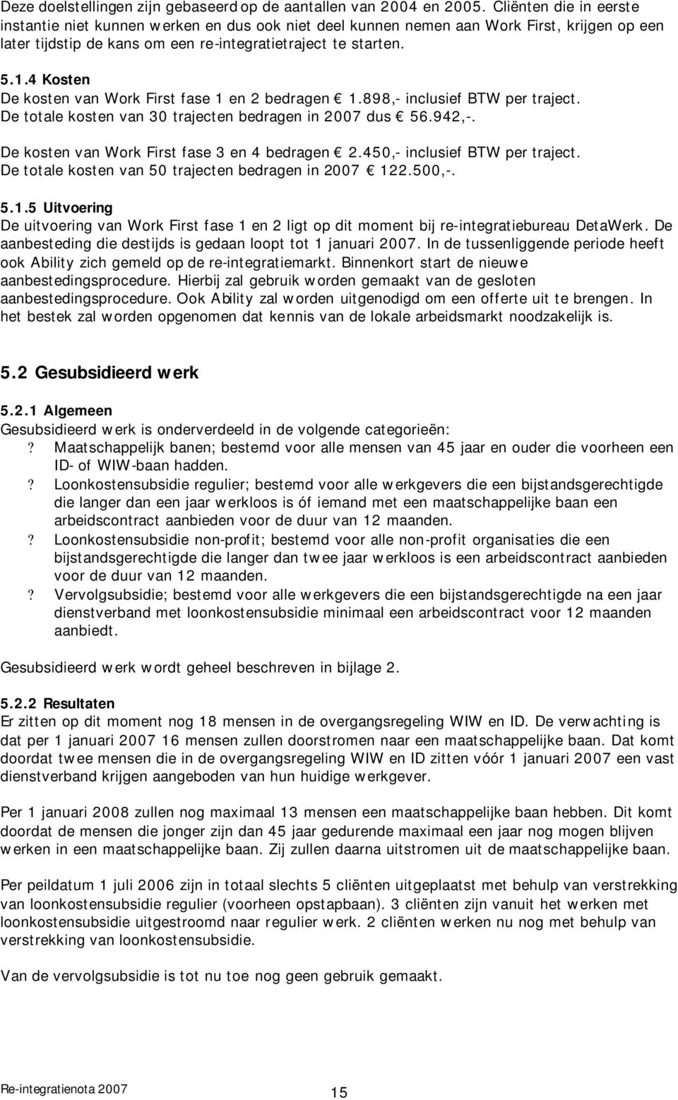 4 Kosten De kosten van Work First fase 1 en 2 bedragen 1.898,- inclusief BTW per traject. De totale kosten van 30 trajecten bedragen in 2007 dus 56.942,-.