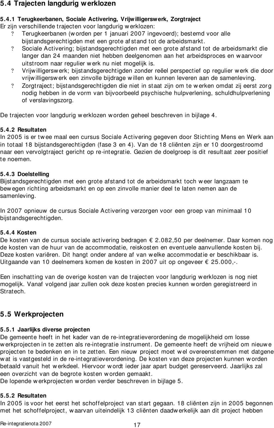 ? Sociale Activering; bijstandsgerechtigden met een grote afstand tot de arbeidsmarkt die langer dan 24 maanden niet hebben deelgenomen aan het arbeidsproces en waarvoor uitstroom naar regulier werk