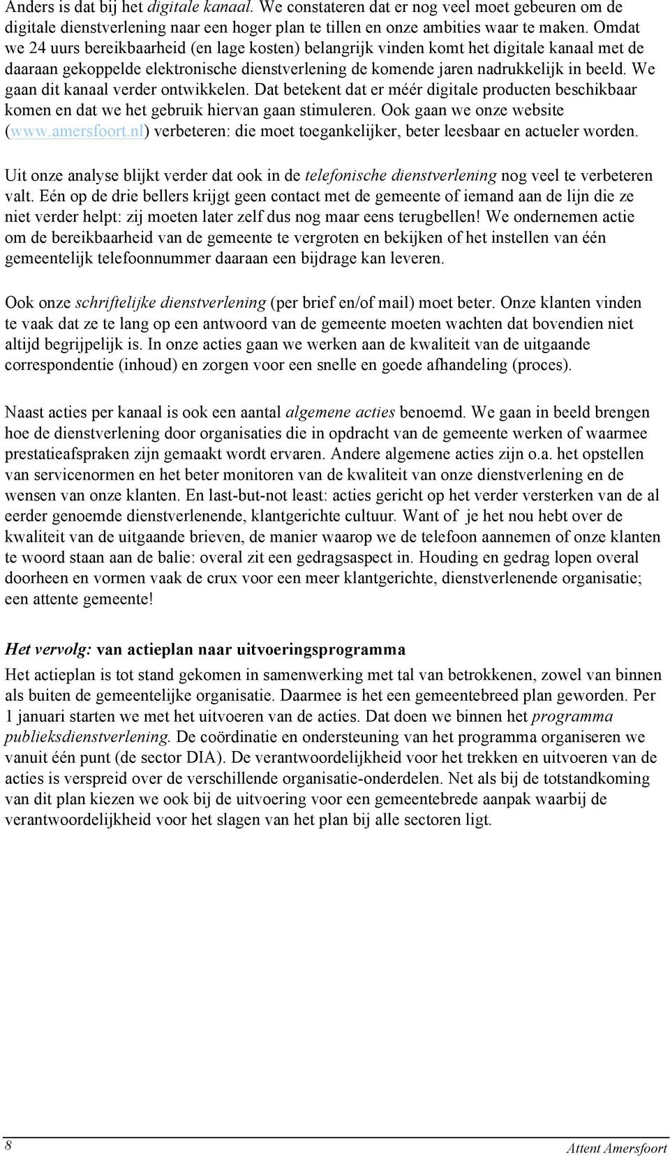 We gaan dit kanaal verder ontwikkelen. Dat betekent dat er méér digitale producten beschikbaar komen en dat we het gebruik hiervan gaan stimuleren. Ook gaan we onze website (www.amersfoort.