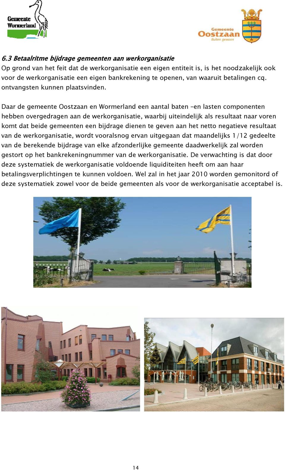 Daar de gemeente Oostzaan en Wormerland een aantal baten en lasten componenten hebben overgedragen aan de werkorganisatie, waarbij uiteindelijk als resultaat naar voren komt dat beide gemeenten een