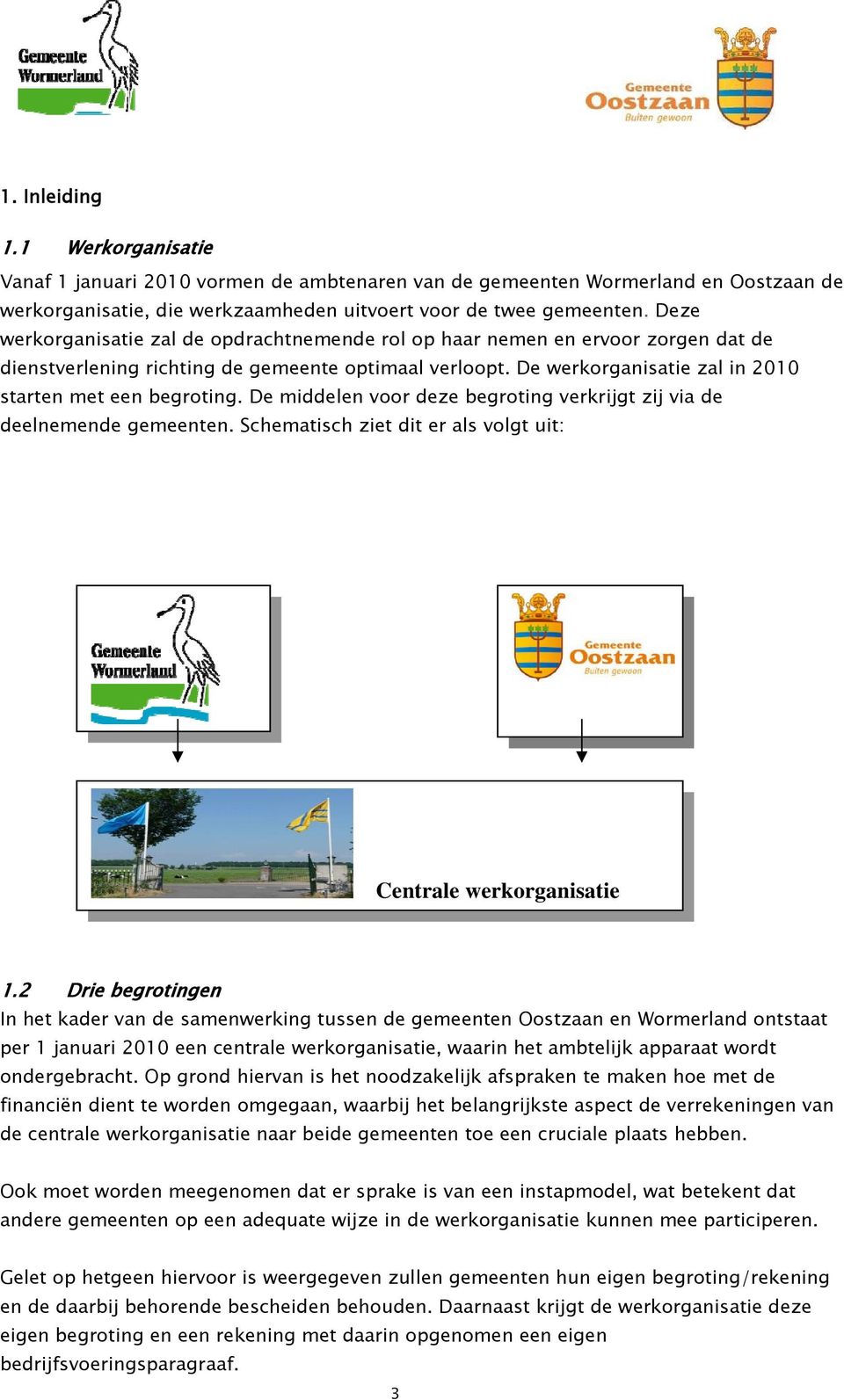 De middelen voor deze begroting verkrijgt zij via de deelnemende gemeenten. Schematisch ziet dit er als volgt uit: Centrale werkorganisatie 1.