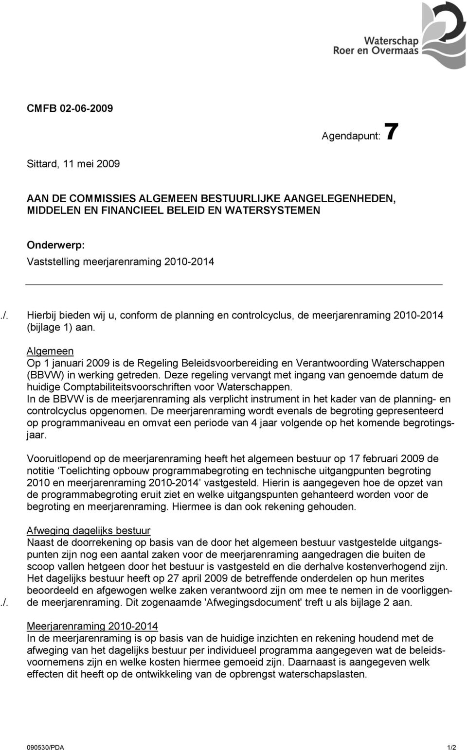 Algemeen Op 1 januari 2009 is de Regeling Beleidsvoorbereiding en Verantwoording Waterschappen (BBVW) in werking getreden.