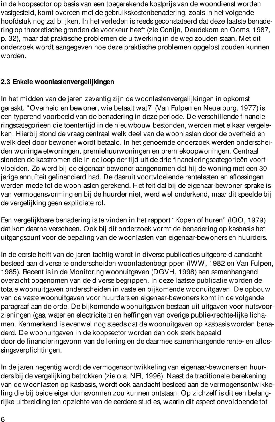 32), maar dat praktische problemen de uitwerking in de weg zouden staan. Met dit onderzoek wordt aangegeven hoe deze praktische problemen opgelost zouden kunnen worden. 2.