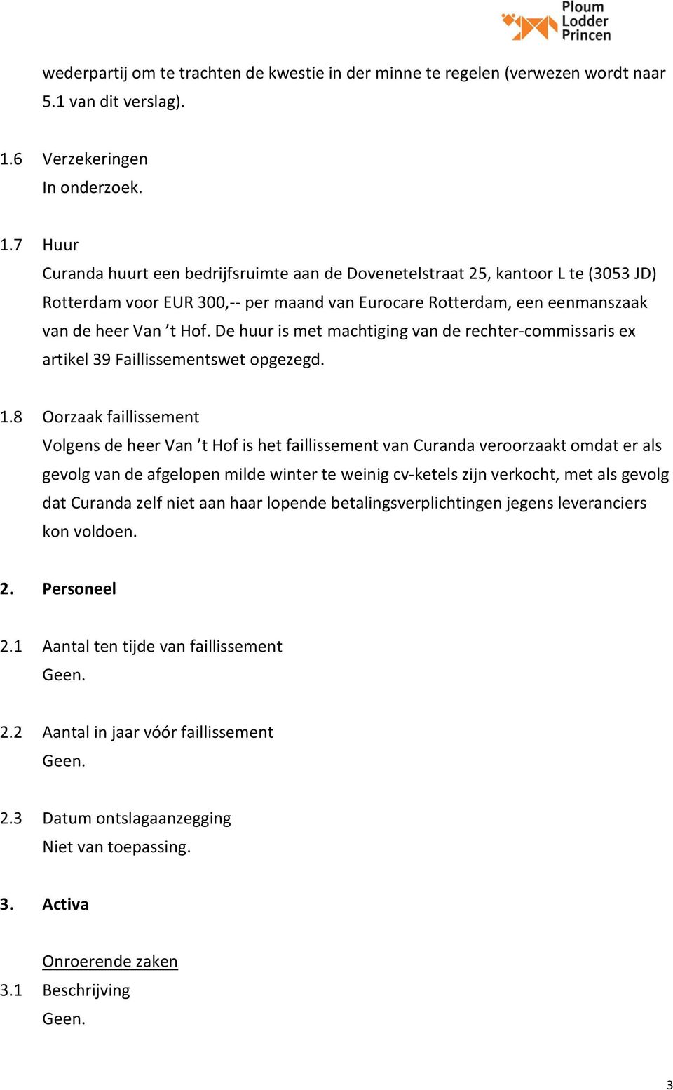 7 Huur Curanda huurt een bedrijfsruimte aan de Dovenetelstraat 25, kantoor L te (3053 JD) Rotterdam voor EUR 300,-- per maand van Eurocare Rotterdam, een eenmanszaak van de heer Van t Hof.