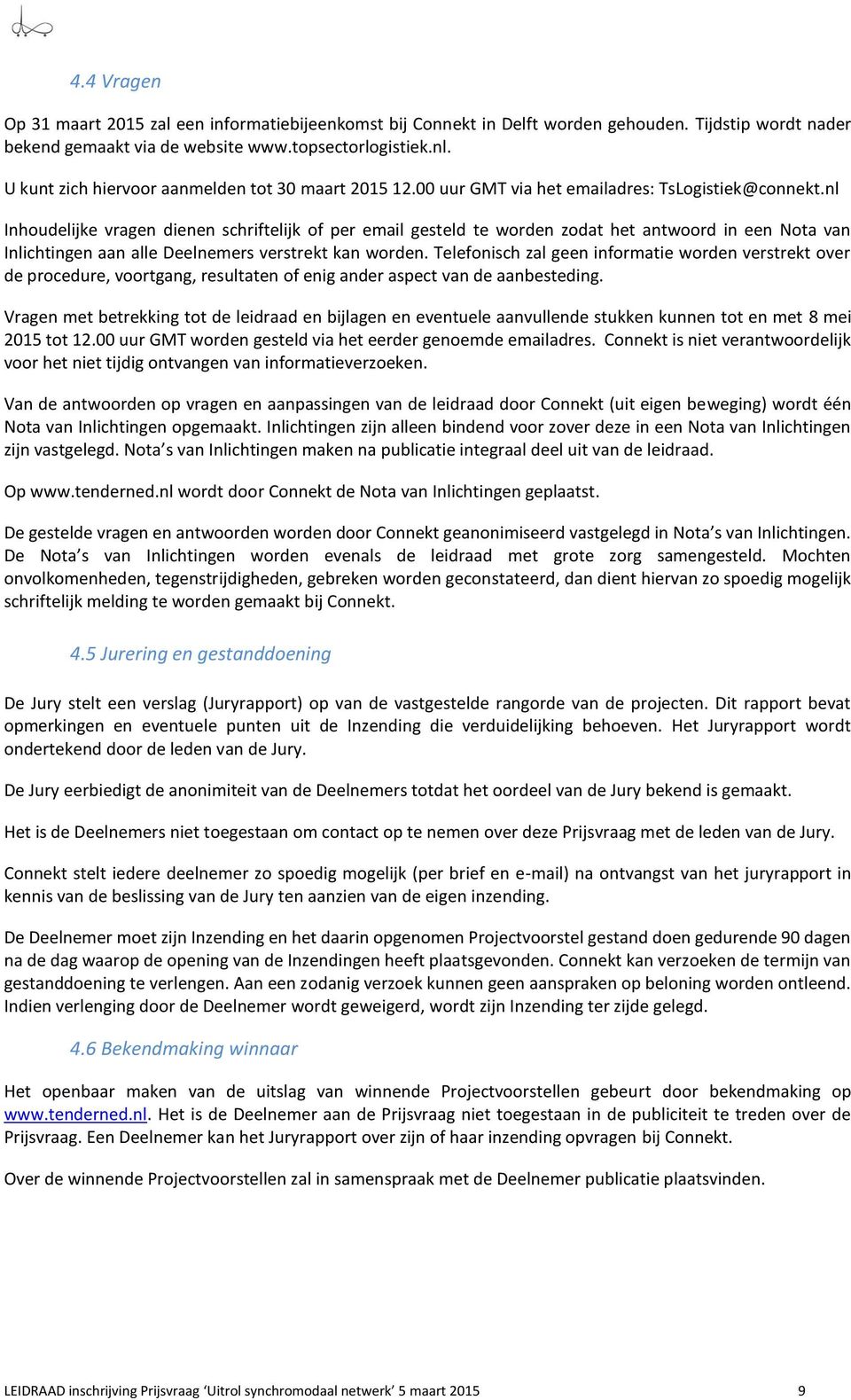 nl Inhoudelijke vragen dienen schriftelijk of per email gesteld te worden zodat het antwoord in een Nota van Inlichtingen aan alle Deelnemers verstrekt kan worden.