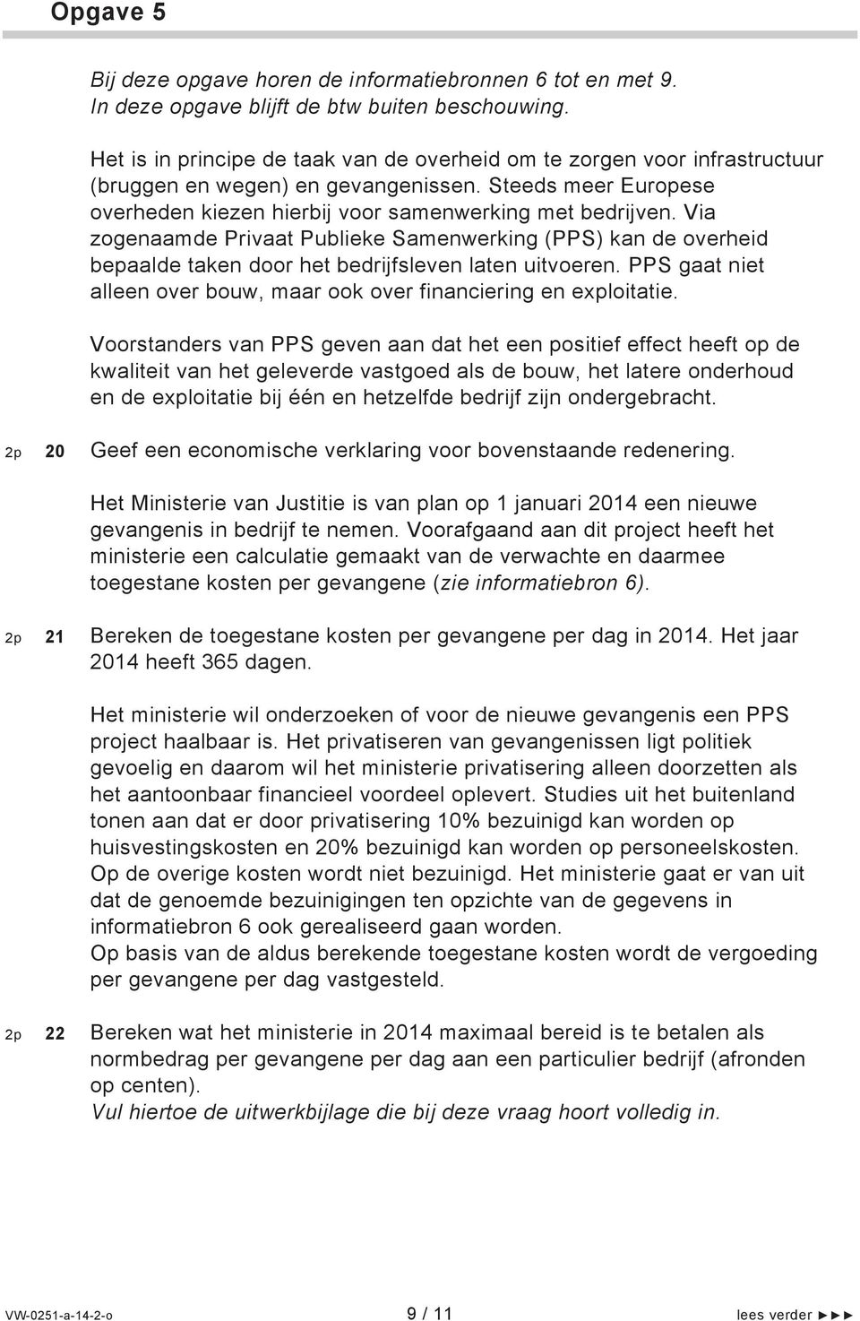 Via zogenaamde Privaat Publieke Samenwerking (PPS) kan de overheid bepaalde taken door het bedrijfsleven laten uitvoeren. PPS gaat niet alleen over bouw, maar ook over financiering en exploitatie.