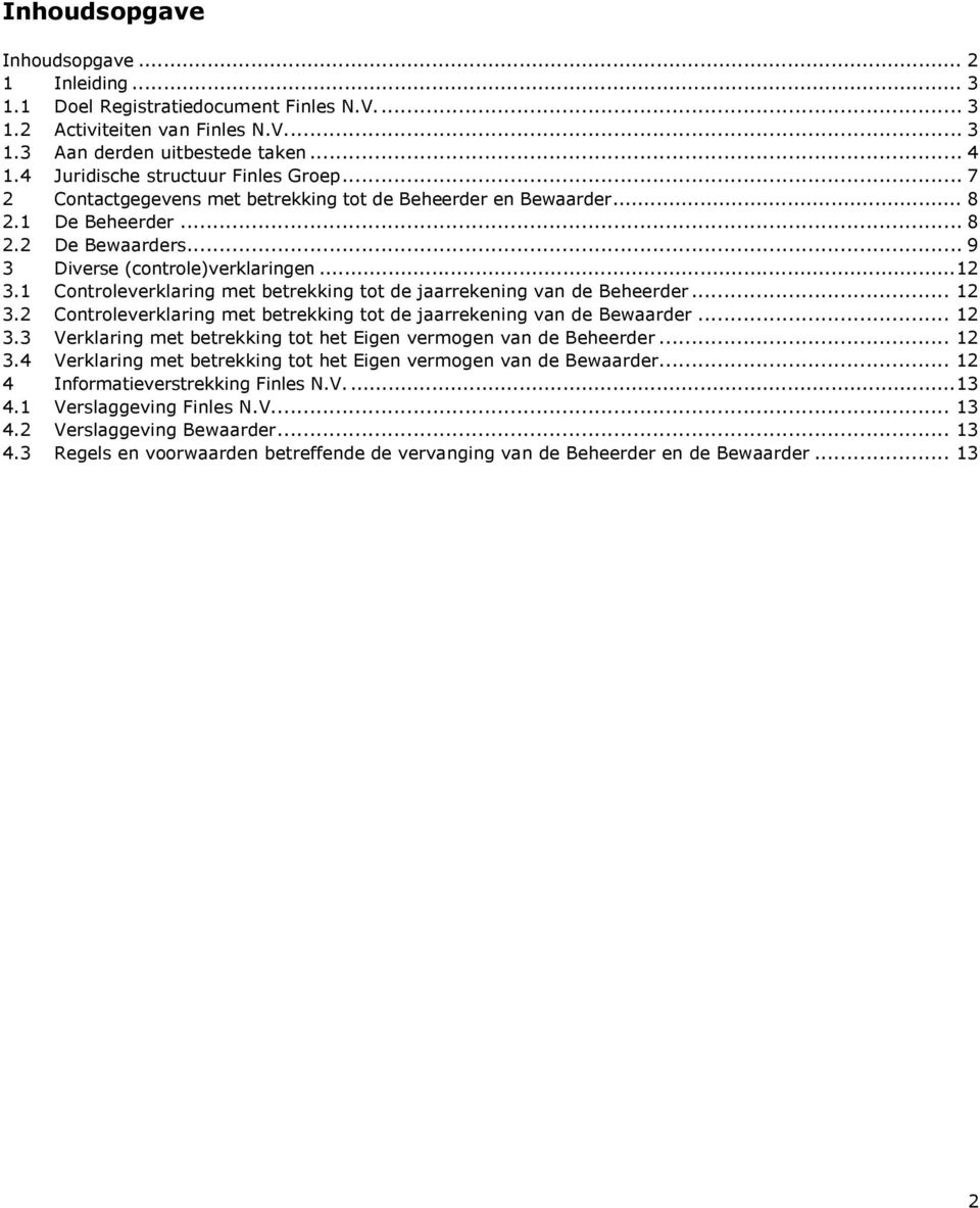 1 Controleverklaring met betrekking tot de jaarrekening van de Beheerder... 12 3.2 Controleverklaring met betrekking tot de jaarrekening van de Bewaarder... 12 3.3 Verklaring met betrekking tot het Eigen vermogen van de Beheerder.