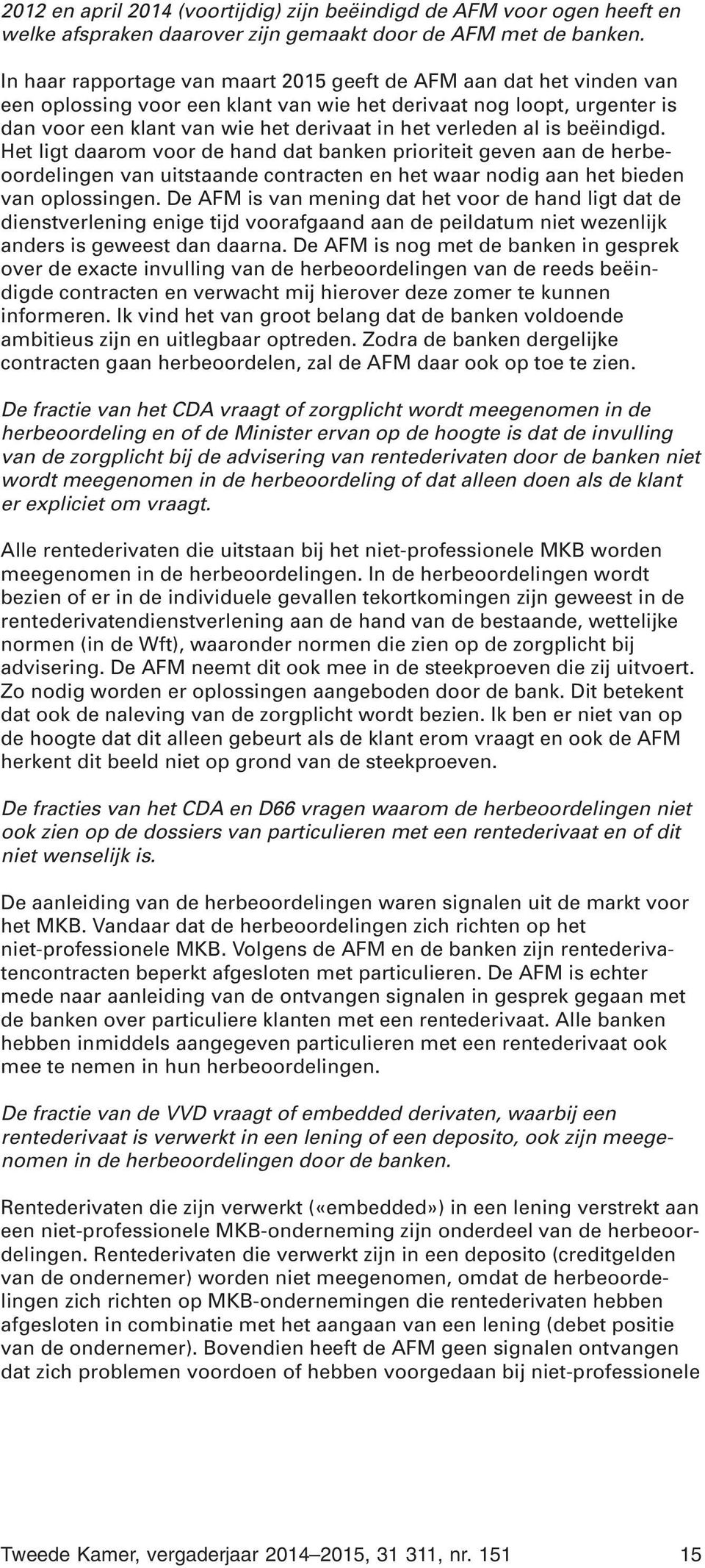 al is beëindigd. Het ligt daarom voor de hand dat banken prioriteit geven aan de herbeoordelingen van uitstaande contracten en het waar nodig aan het bieden van oplossingen.