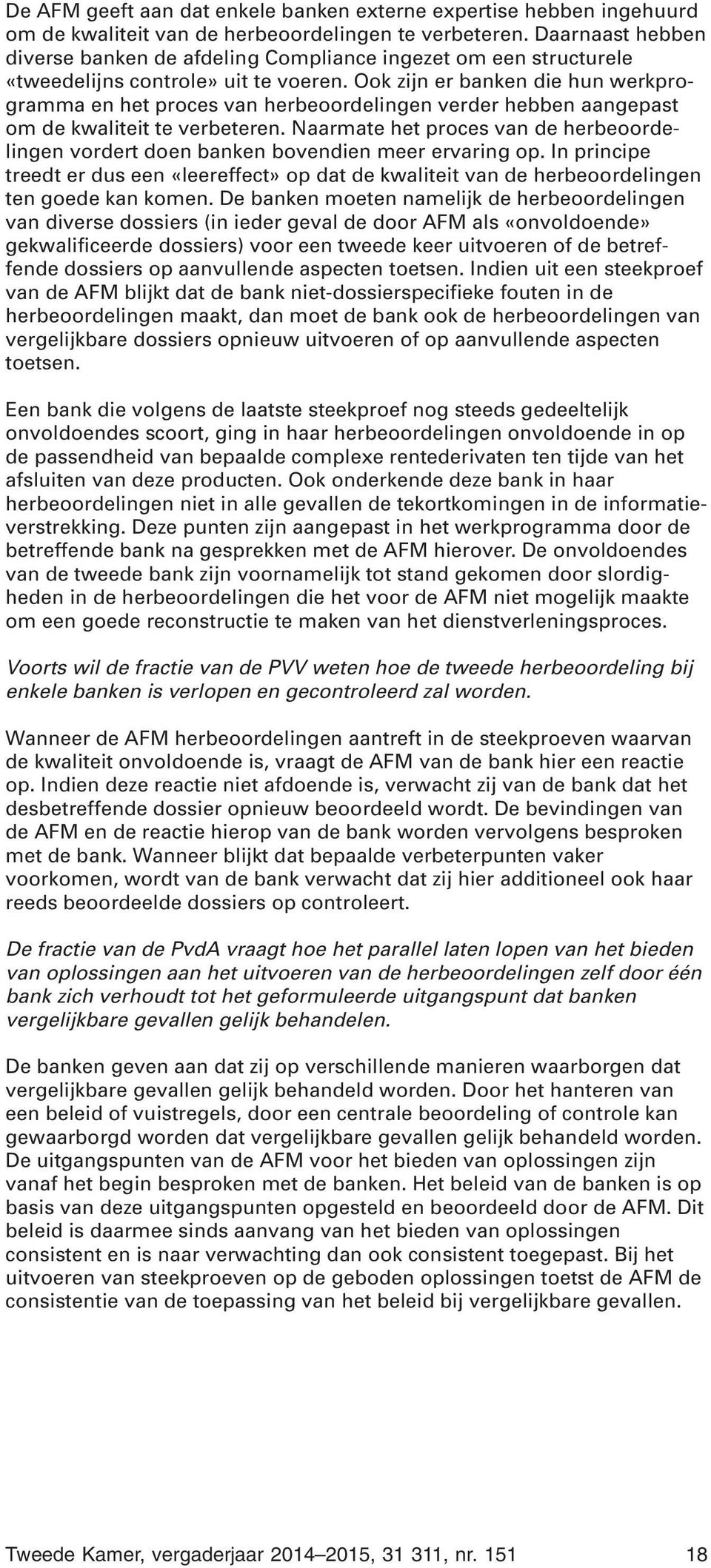 Ook zijn er banken die hun werkprogramma en het proces van herbeoordelingen verder hebben aangepast om de kwaliteit te verbeteren.