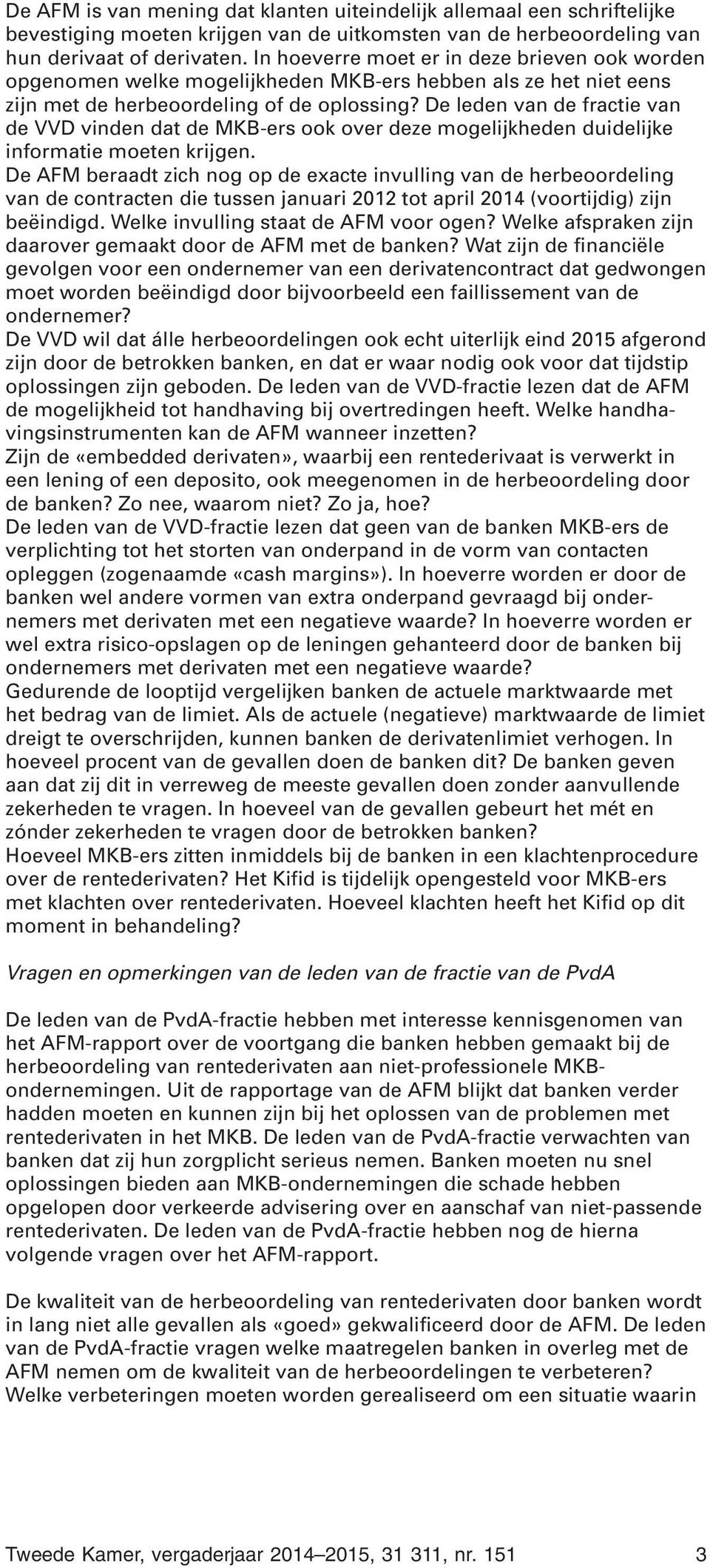 De leden van de fractie van de VVD vinden dat de MKB-ers ook over deze mogelijkheden duidelijke informatie moeten krijgen.