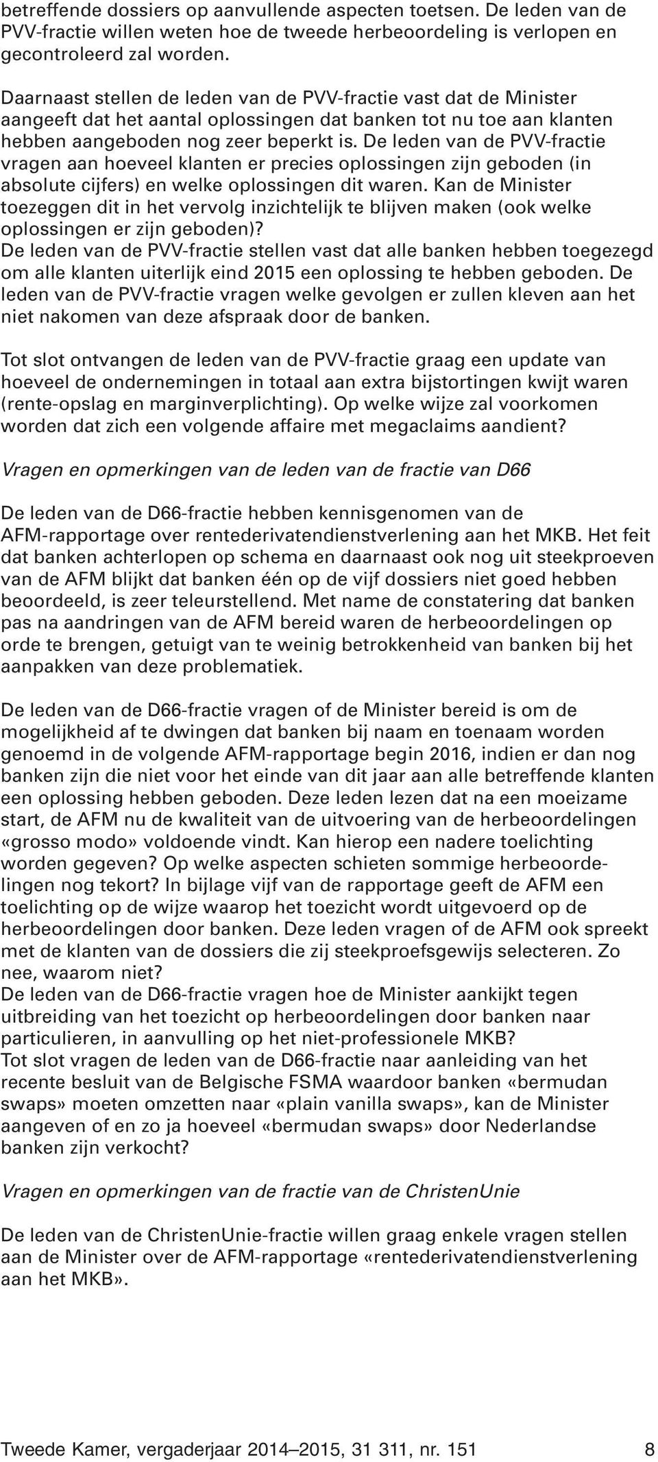 De leden van de PVV-fractie vragen aan hoeveel klanten er precies oplossingen zijn geboden (in absolute cijfers) en welke oplossingen dit waren.
