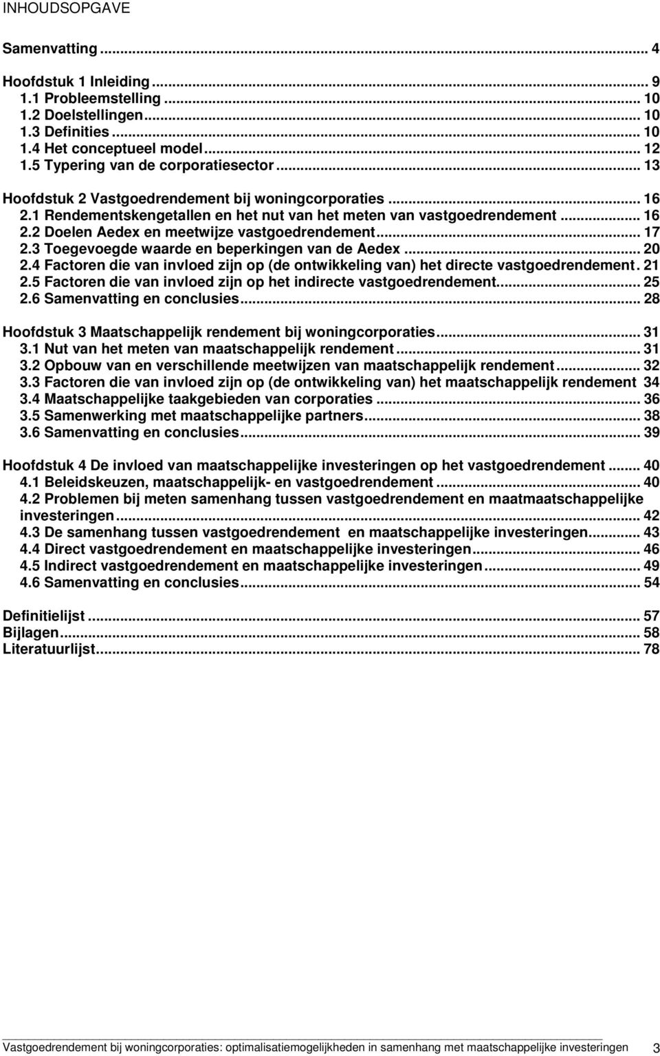 .. 17 2.3 Toegevoegde waarde en beperkingen van de Aedex... 20 2.4 Factoren die van invloed zijn op (de ontwikkeling van) het directe vastgoedrendement.21 2.