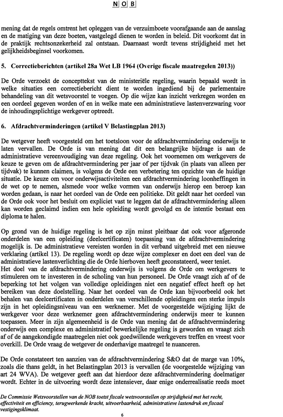 ( orrectieberichten (artikel 28a Wet LII 1964 (Overige fiscale maatregelen 2013)) De Orde verzoekt de concepttekst van de ministeriële regeling, waarin bepaald wordt in welke situaties een