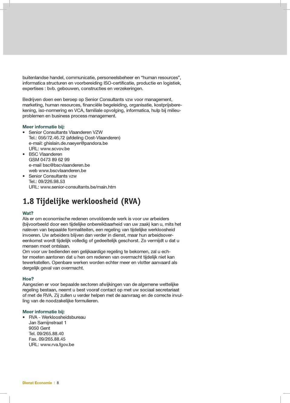 Bedrijven doen een beroep op Senior Consultants vzw voor management, marketing, human resources, financiële begeleiding, organisatie, kostprijsberekening, iso-normering en VCA, familiale opvolging,