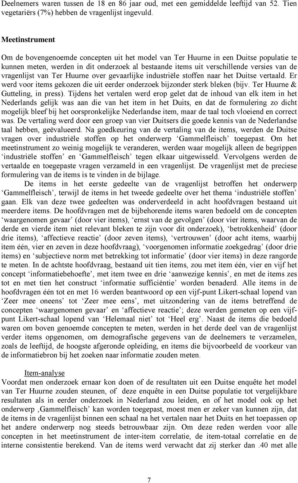 vragenlijst van Ter Huurne over gevaarlijke industriële stoffen naar het Duitse vertaald. Er werd voor items gekozen die uit eerder onderzoek bijzonder sterk bleken (bijv.