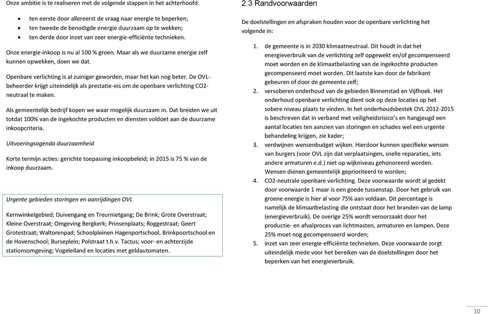 Openbare verlichting is al zuiniger geworden, maar het kan nog beter. De OVLbeheerder krijgt uiteindelijk als prestatie-eis om de openbare verlichting CO2- neutraal te maken.