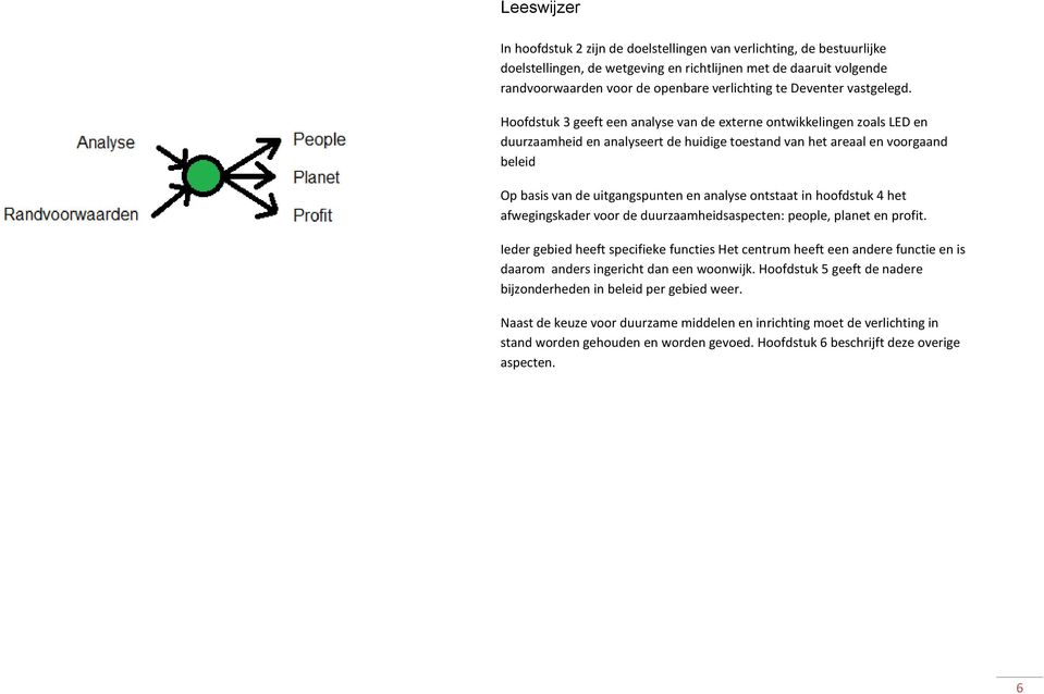 Hoofdstuk 3 geeft een analyse van de externe ontwikkelingen zoals LED en duurzaamheid en analyseert de huidige toestand van het areaal en voorgaand beleid Op basis van de uitgangspunten en analyse