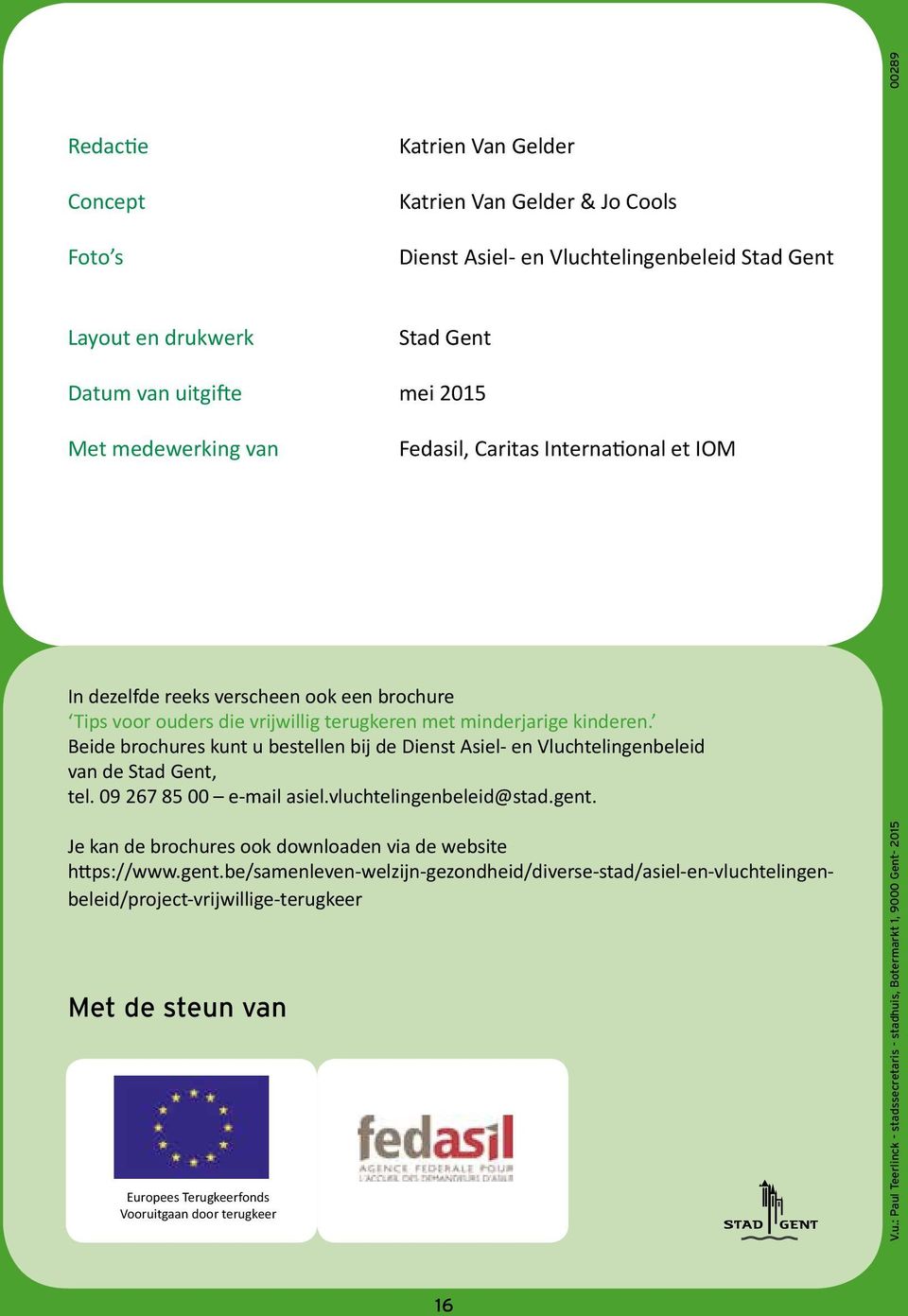 Beide brochures kunt u bestellen bij de Dienst Asiel- en Vluchtelingenbeleid van de Stad Gent, tel. 09 267 85 00 e-mail asiel.vluchtelingenbeleid@stad.gent.