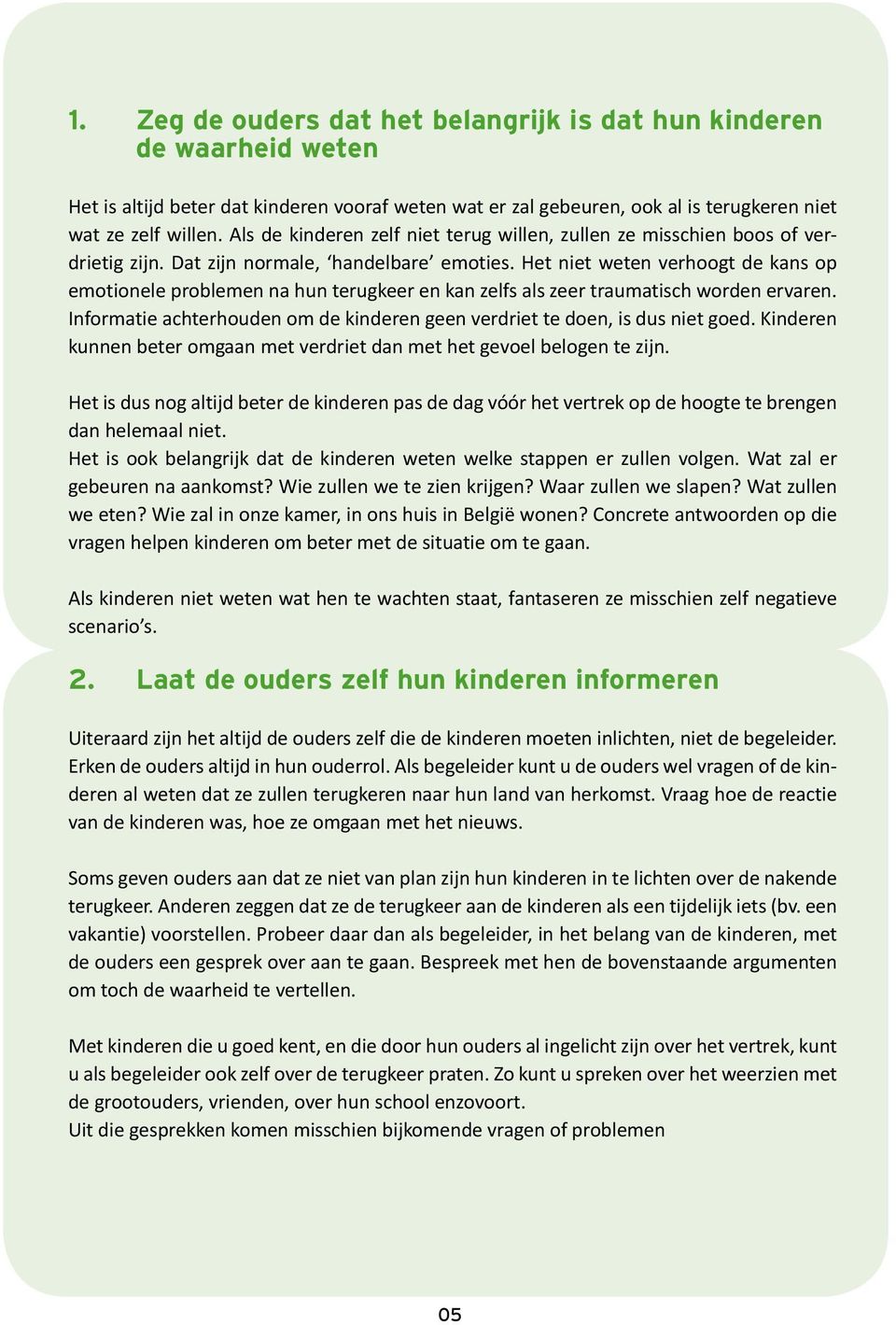 Het niet weten verhoogt de kans op emotionele problemen na hun terugkeer en kan zelfs als zeer traumatisch worden ervaren.