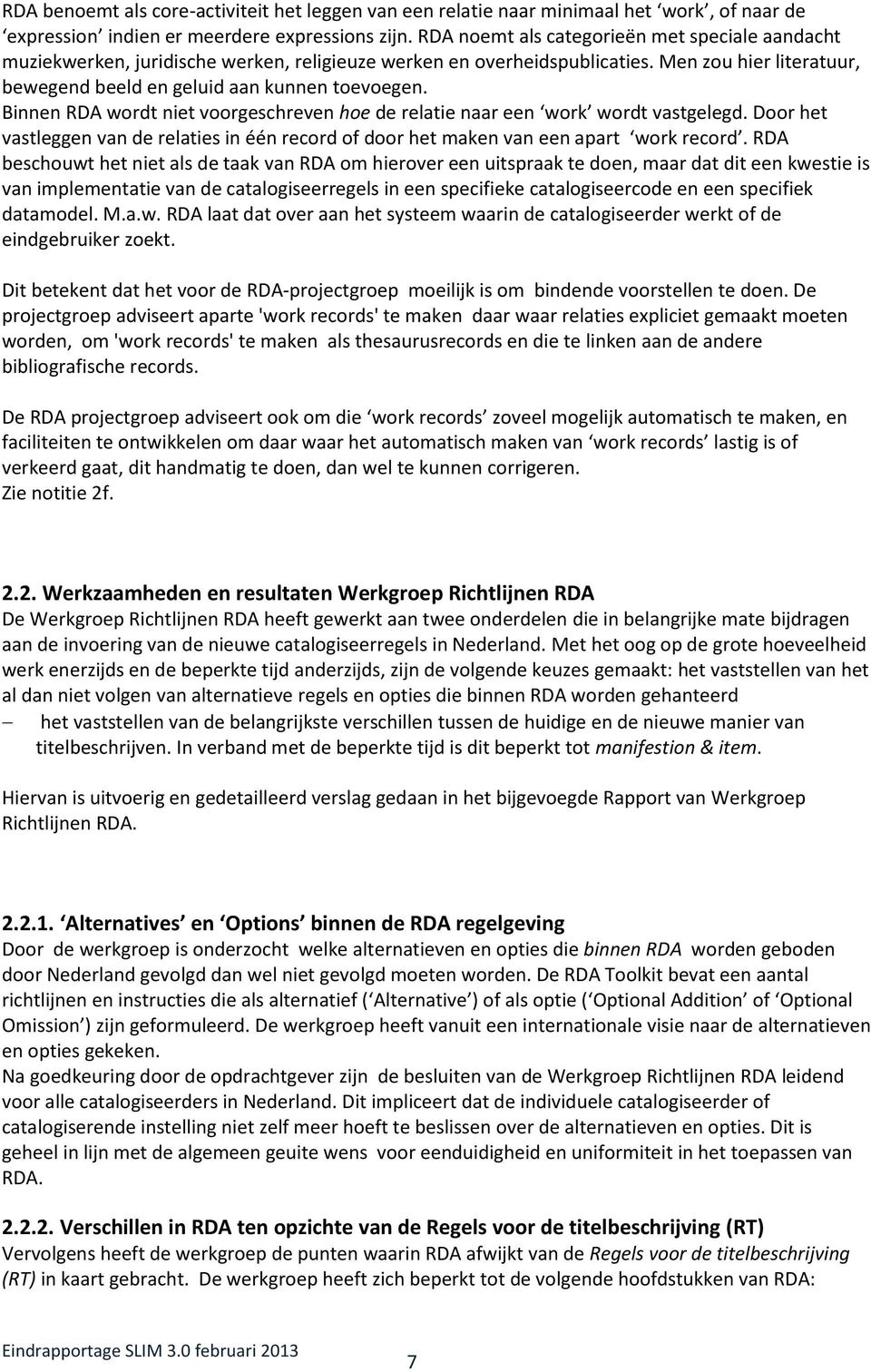 Binnen RDA wordt niet voorgeschreven hoe de relatie naar een work wordt vastgelegd. Door het vastleggen van de relaties in één record of door het maken van een apart work record.