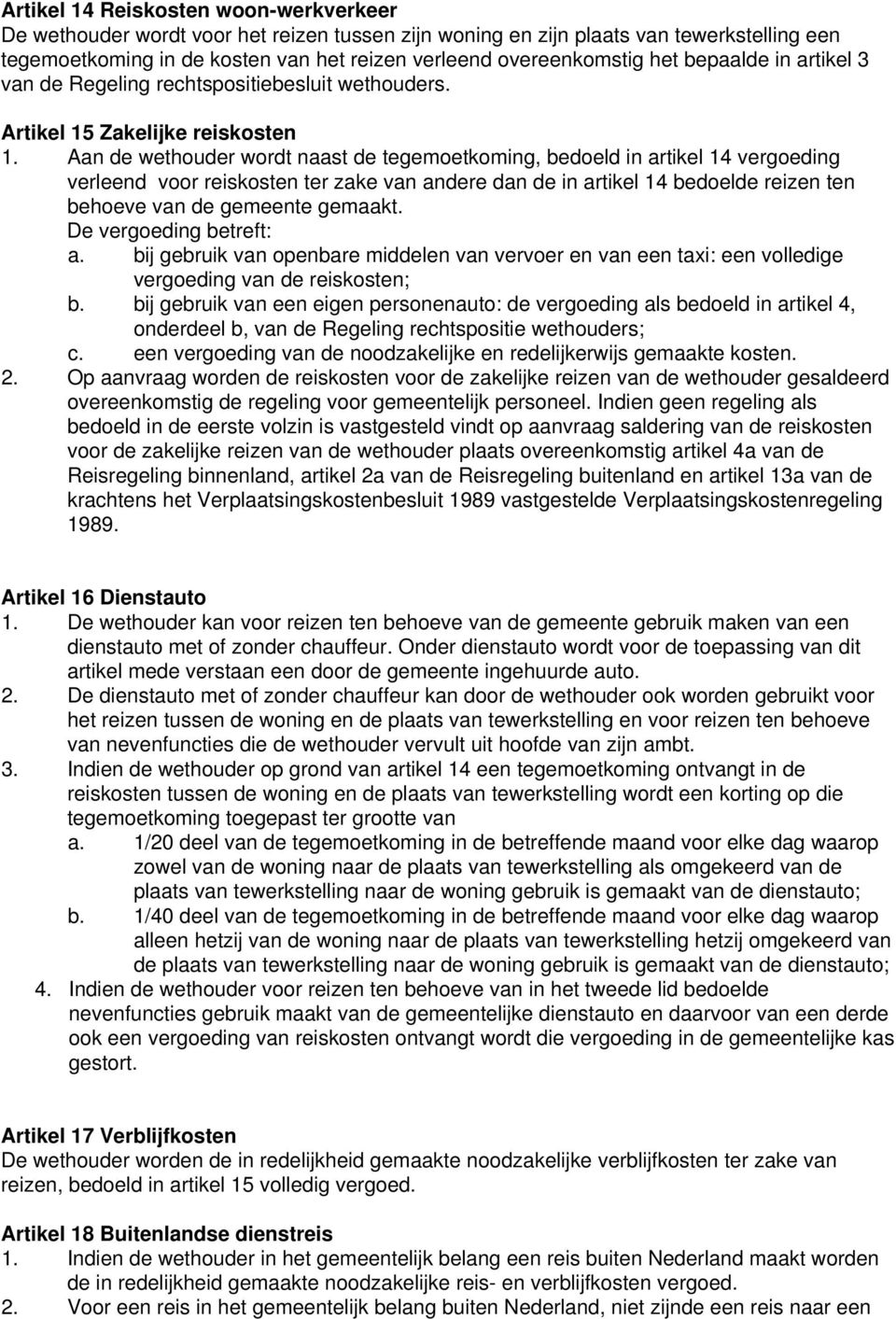 Aan de wethouder wordt naast de tegemoetkoming, bedoeld in artikel 14 vergoeding verleend voor reiskosten ter zake van andere dan de in artikel 14 bedoelde reizen ten behoeve van de gemeente gemaakt.