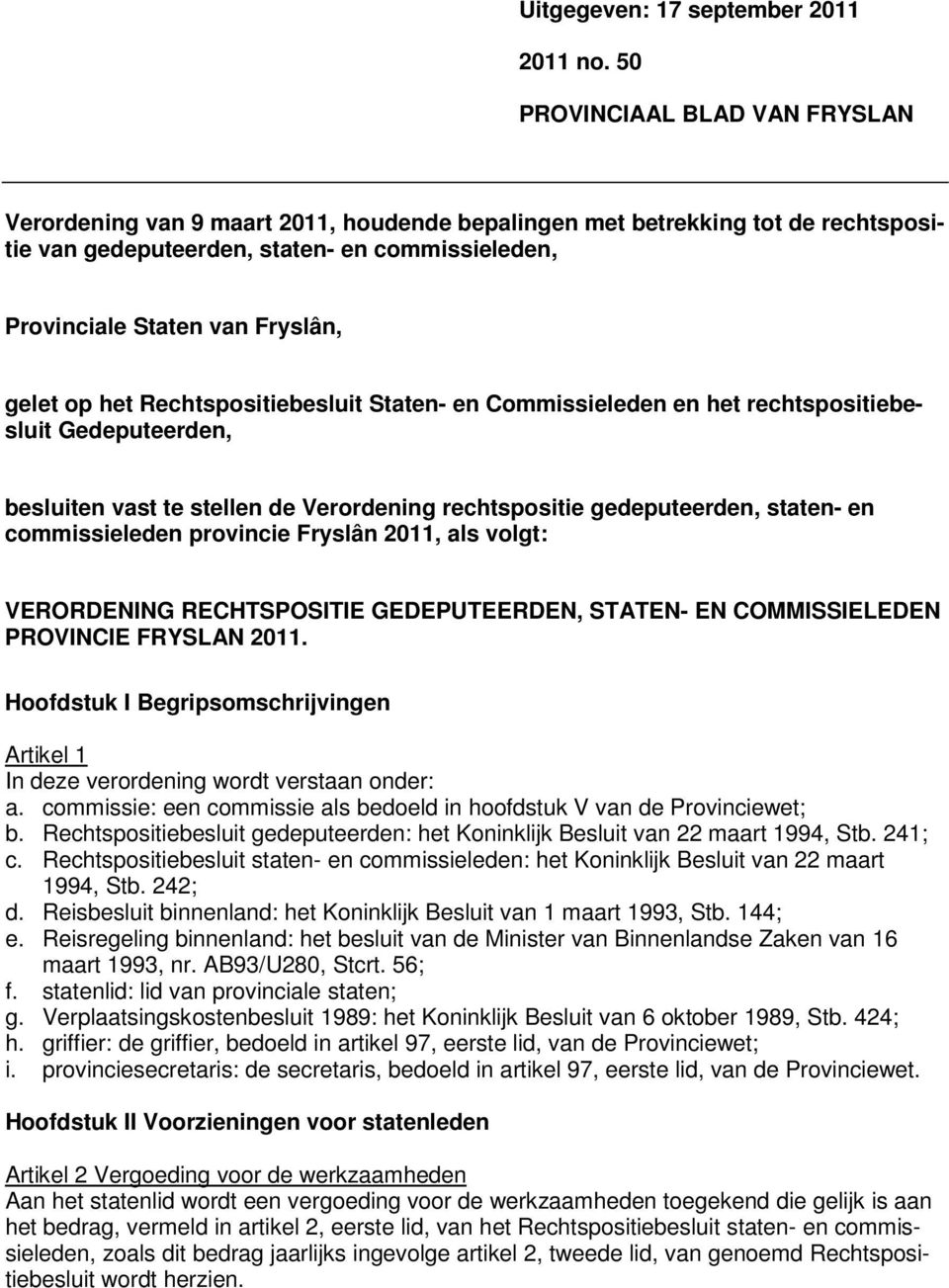 gelet op het Rechtspositiebesluit Staten- en Commissieleden en het rechtspositiebesluit Gedeputeerden, besluiten vast te stellen de Verordening rechtspositie gedeputeerden, staten- en commissieleden