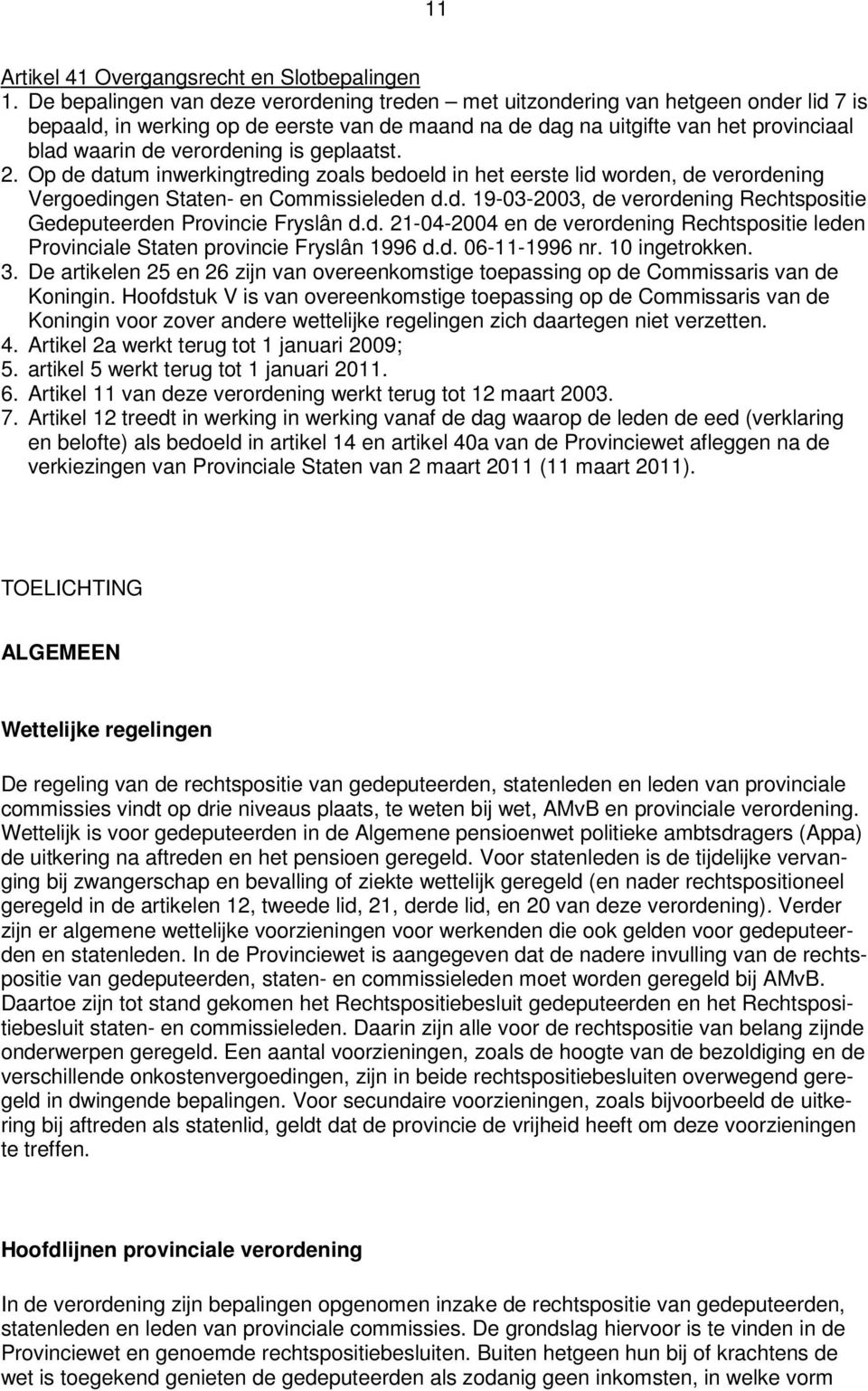 verordening is geplaatst. 2. Op de datum inwerkingtreding zoals bedoeld in het eerste lid worden, de verordening Vergoedingen Staten- en Commissieleden d.d. 19-03-2003, de verordening Rechtspositie Gedeputeerden Provincie Fryslân d.