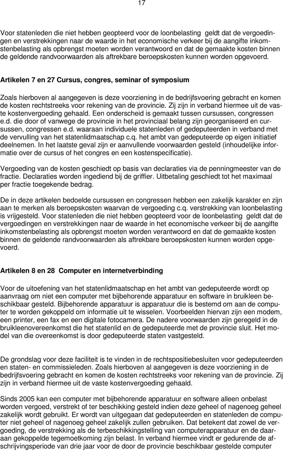 Artikelen 7 en 27 Cursus, congres, seminar of symposium Zoals hierboven al aangegeven is deze voorziening in de bedrijfsvoering gebracht en komen de kosten rechtstreeks voor rekening van de provincie.