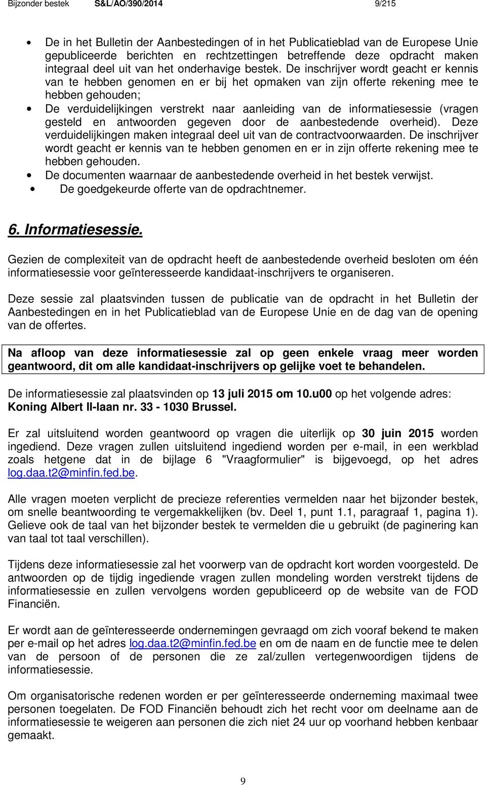 De inschrijver wordt geacht er kennis van te hebben genomen en er bij het opmaken van zijn offerte rekening mee te hebben gehouden; De verduidelijkingen verstrekt naar aanleiding van de