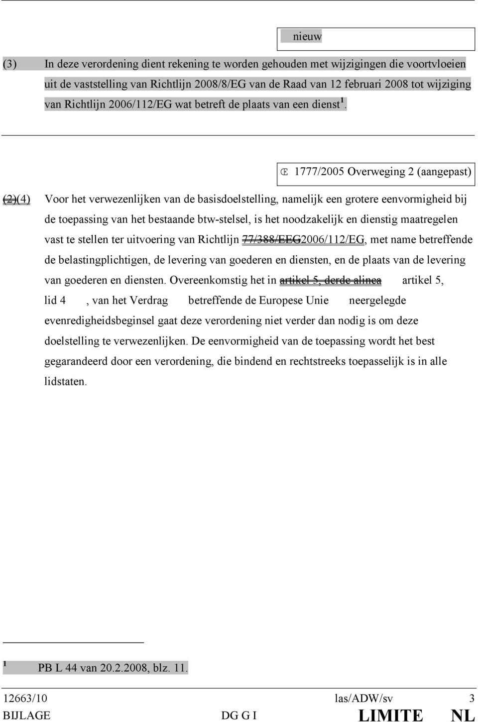 Œ 1777/2005 Overweging 2 (aangepast) (2)(4) Voor het verwezenlijken van de basisdoelstelling, namelijk een grotere eenvormigheid bij de toepassing van het bestaande btw-stelsel, is het noodzakelijk