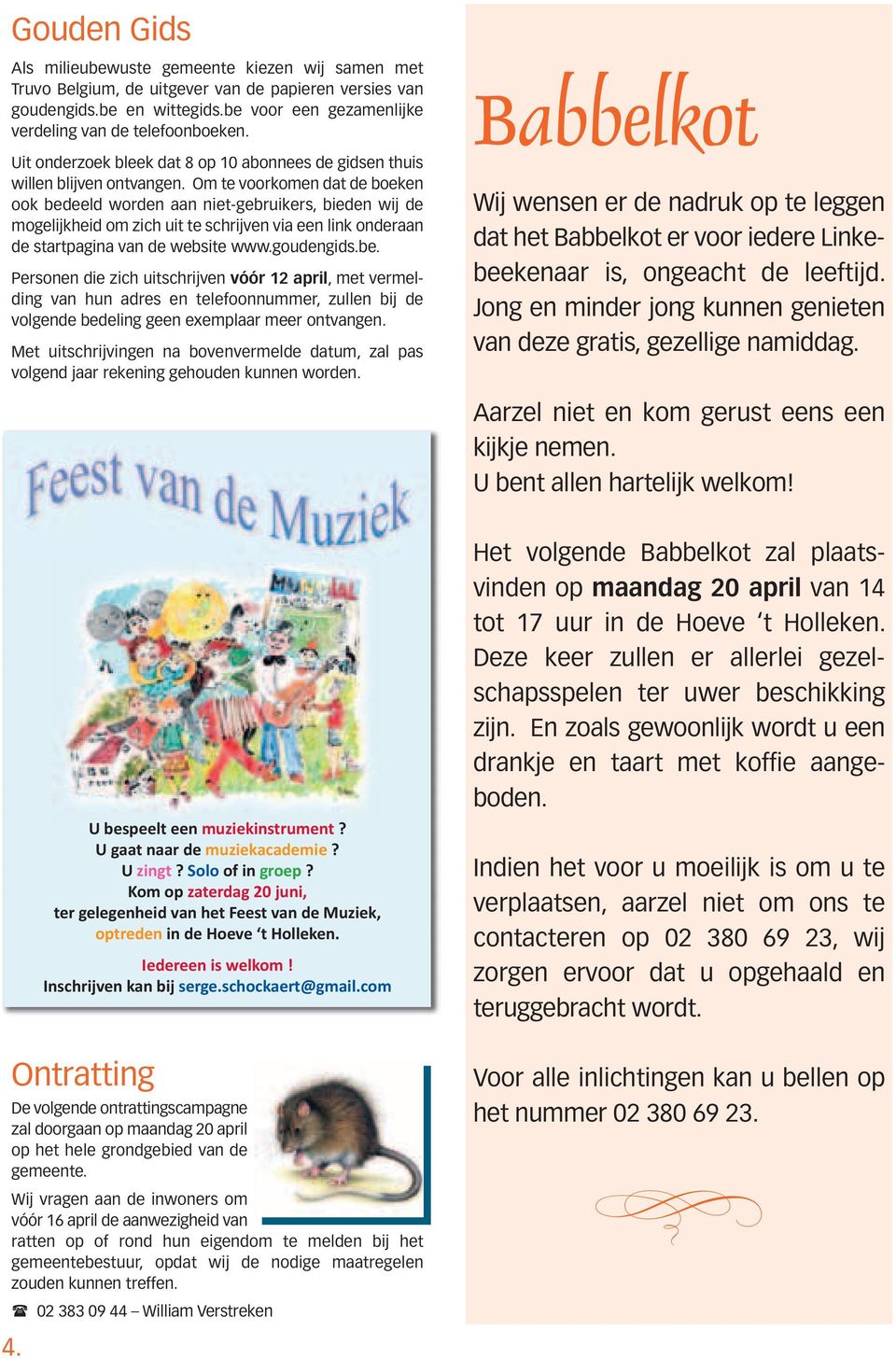 Om te voorkomen dat de boeken ook bedeeld worden aan niet-gebruikers, bieden wij de mogelijkheid om zich uit te schrijven via een link onderaan de startpagina van de website www.goudengids.be. Personen die zich uitschrijven vóór 12 april, met vermelding van hun adres en telefoonnummer, zullen bij de volgende bedeling geen exemplaar meer ontvangen.