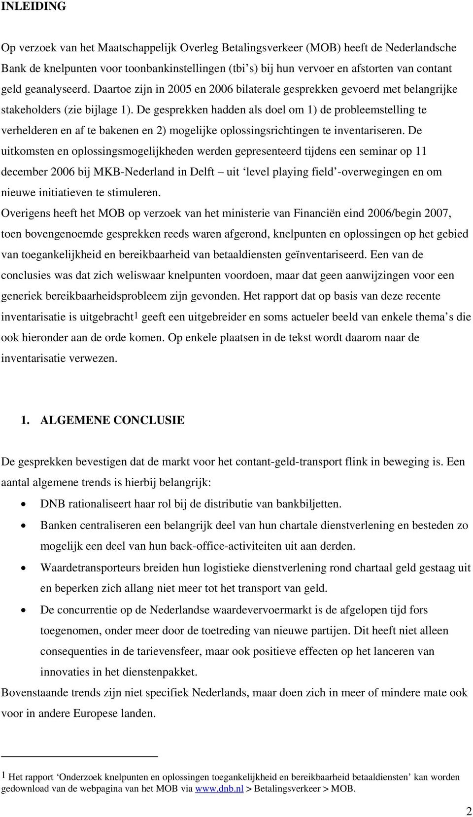 De gesprekken hadden als doel om 1) de probleemstelling te verhelderen en af te bakenen en 2) mogelijke oplossingsrichtingen te inventariseren.