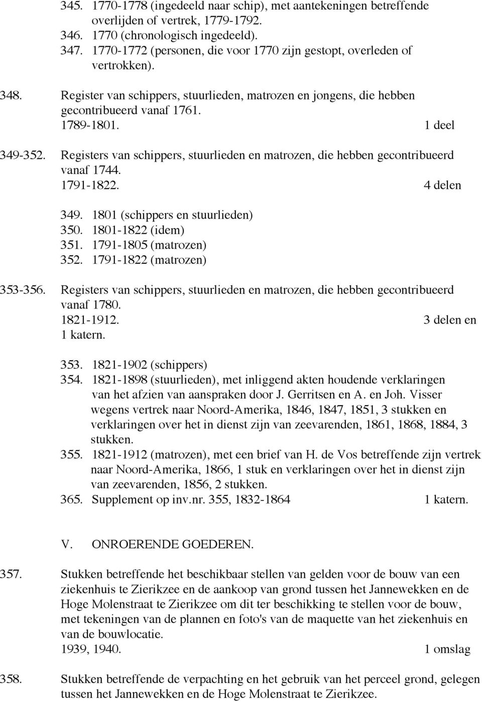 1 deel 349-352. Registers van schippers, stuurlieden en matrozen, die hebben gecontribueerd vanaf 1744. 1791-1822. 4 delen 349. 1801 (schippers en stuurlieden) 350. 1801-1822 (idem) 351.