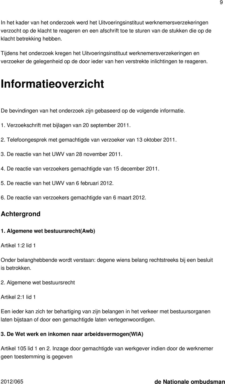 Informatieoverzicht De bevindingen van het onderzoek zijn gebaseerd op de volgende informatie. 1. Verzoekschrift met bijlagen van 20 september 2011. 2. Telefoongesprek met gemachtigde van verzoeker van 13 oktober 2011.