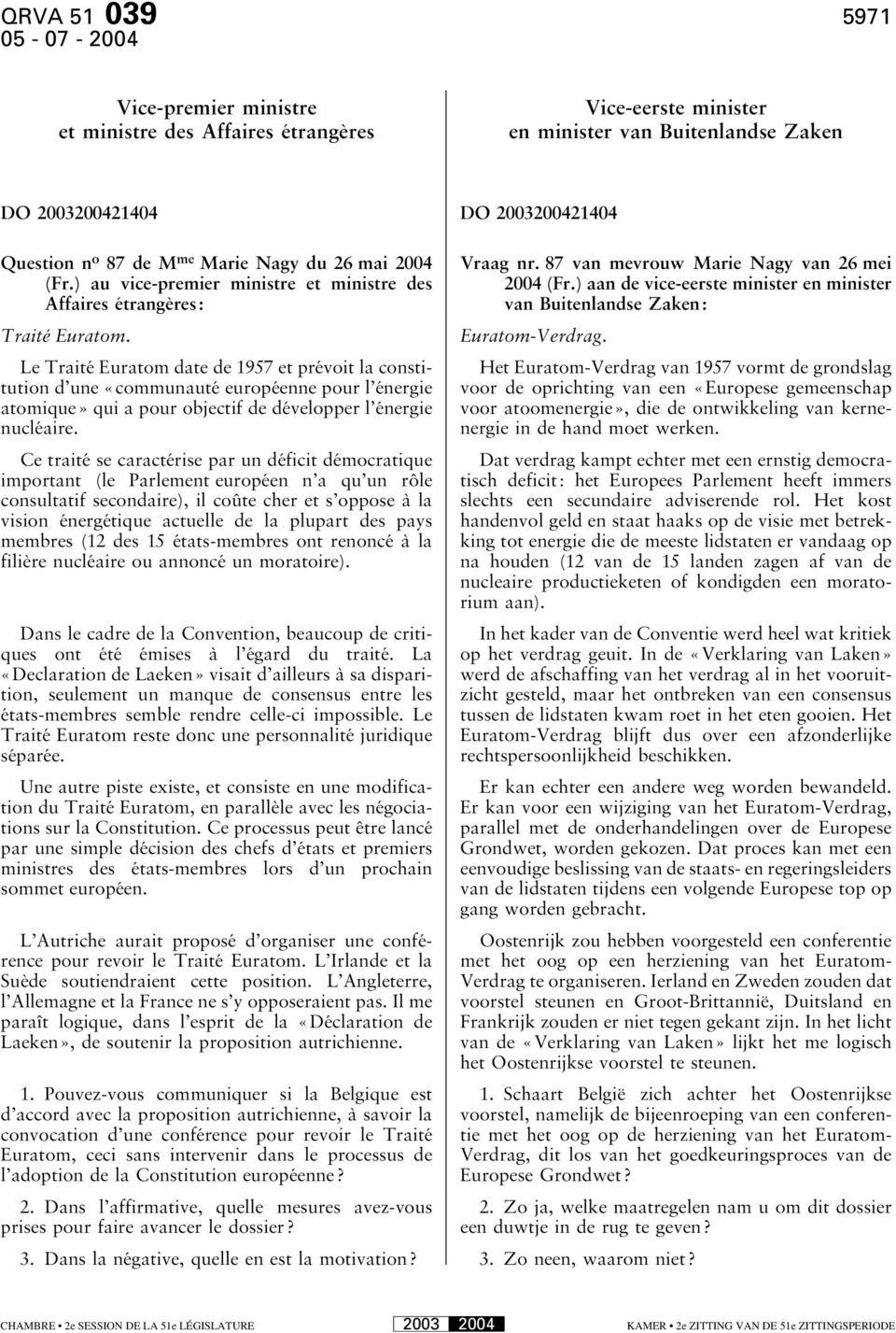 Le Traité Euratom date de 1957 et prévoit la constitution d une «communauté européenne pour l énergie atomique» qui a pour objectif de développer l énergie nucléaire.