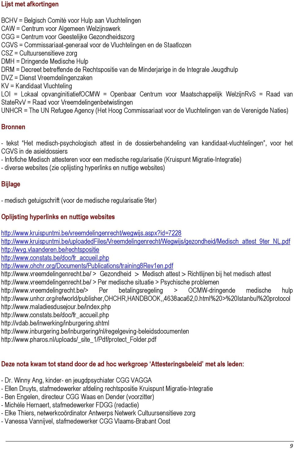 Vreemdelingenzaken KV = Kandidaat Vluchteling LOI = Lokaal opvanginitiatiefocmw = Openbaar Centrum voor Maatschappelijk WelzijnRvS = Raad van StateRvV = Raad voor Vreemdelingenbetwistingen UNHCR =