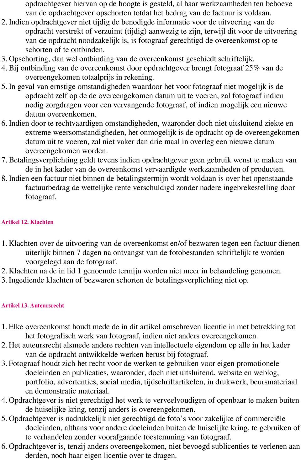 noodzakelijk is, is fotograaf gerechtigd de overeenkomst op te schorten of te ontbinden. 3. Opschorting, dan wel ontbinding van de overeenkomst geschiedt schriftelijk. 4.