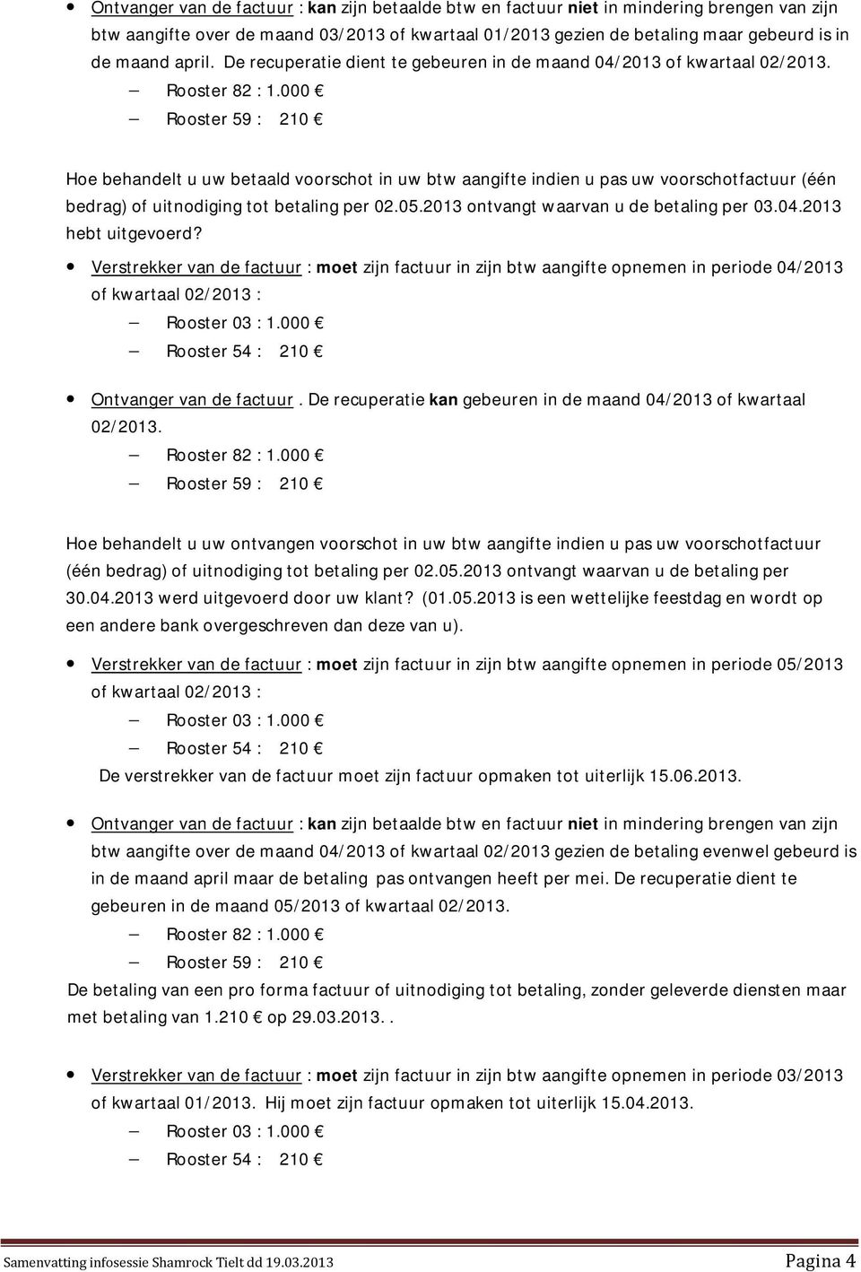 Hoe behandelt u uw betaald voorschot in uw btw aangifte indien u pas uw voorschotfactuur (één bedrag) of uitnodiging tot betaling per 02.05.2013 ontvangt waarvan u de betaling per 03.04.