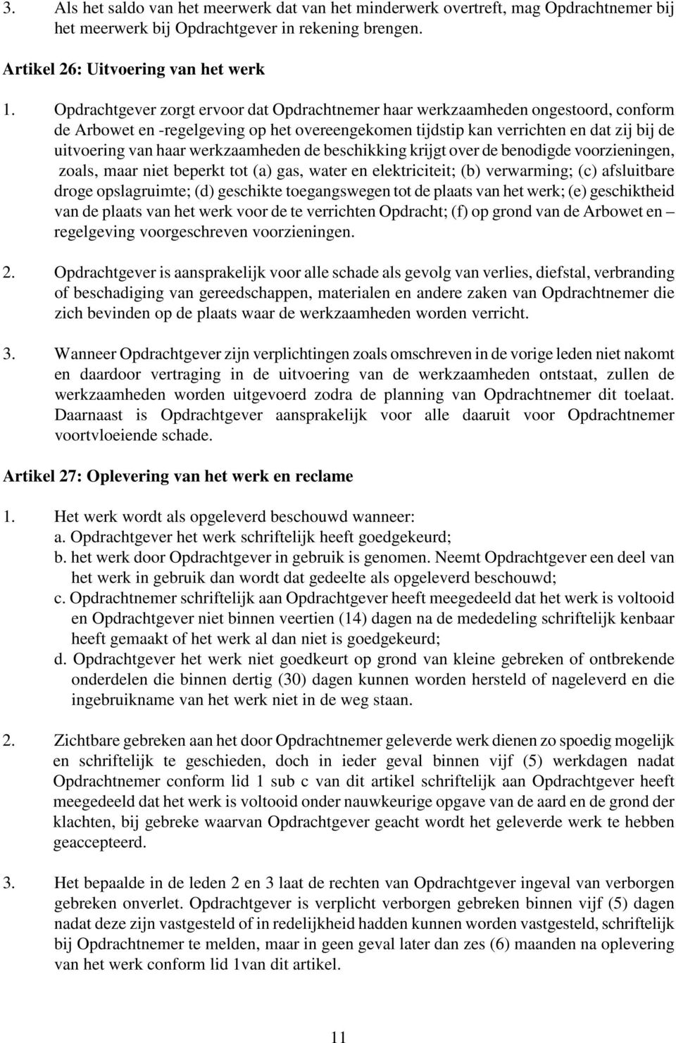 werkzaamheden de beschikking krijgt over de benodigde voorzieningen, zoals, maar niet beperkt tot (a) gas, water en elektriciteit; (b) verwarming; (c) afsluitbare droge opslagruimte; (d) geschikte