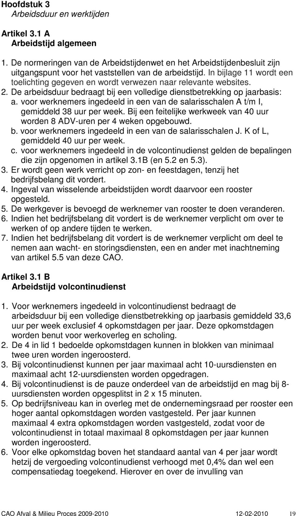 In bijlage 11 wordt een toelichting gegeven en wordt verwezen naar relevante websites. 2. De arbeidsduur bedraagt bij een volledige dienstbetrekking op jaarbasis: a.