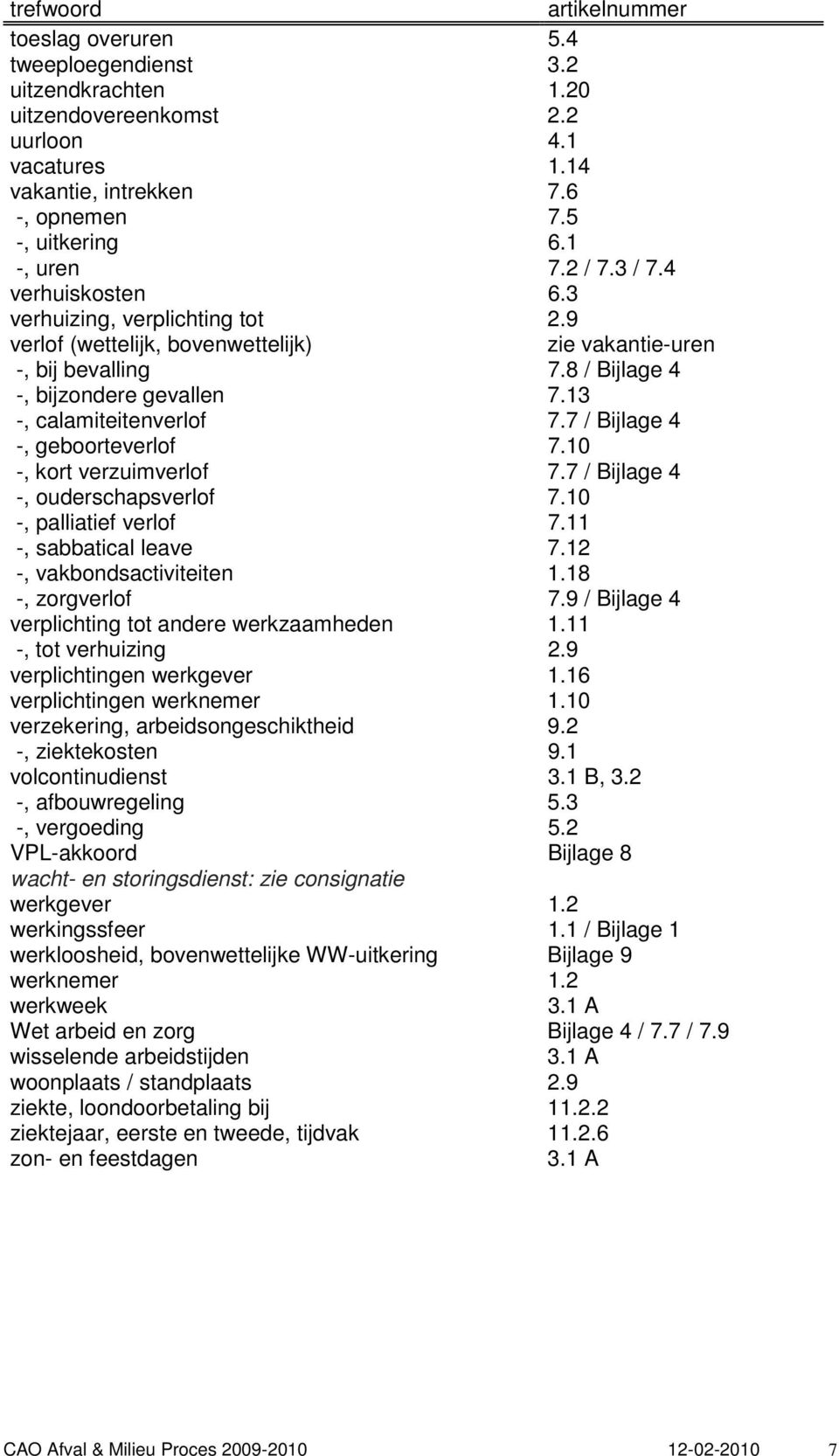 13 -, calamiteitenverlof 7.7 / Bijlage 4 -, geboorteverlof 7.10 -, kort verzuimverlof 7.7 / Bijlage 4 -, ouderschapsverlof 7.10 -, palliatief verlof 7.11 -, sabbatical leave 7.