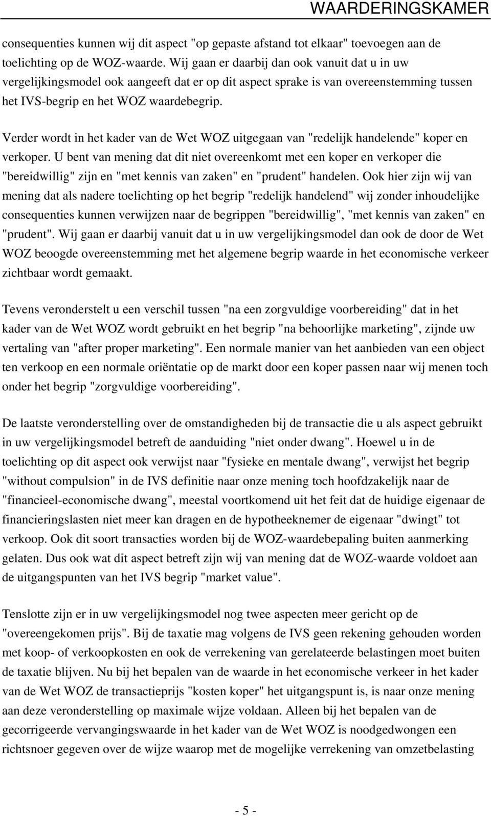 Verder wordt in het kader van de Wet WOZ uitgegaan van "redelijk handelende" koper en verkoper.