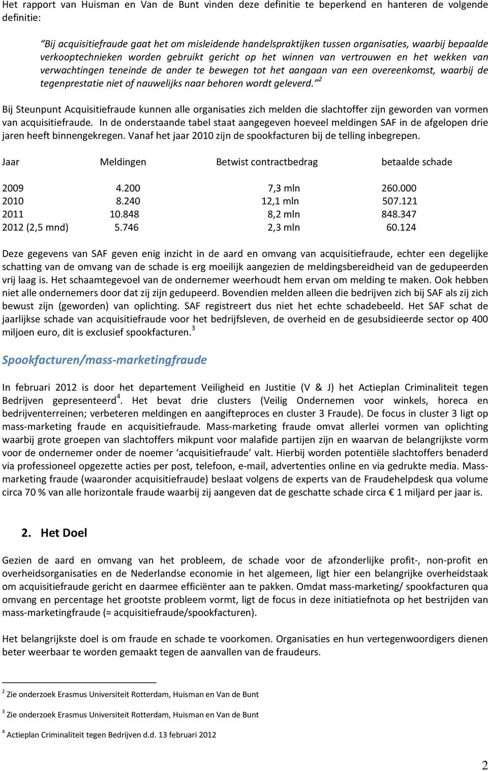 tegenprestatie niet of nauwelijks naar behoren wordt geleverd. 2 Bij Steunpunt Acquisitiefraude kunnen alle organisaties zich melden die slachtoffer zijn geworden van vormen van acquisitiefraude.